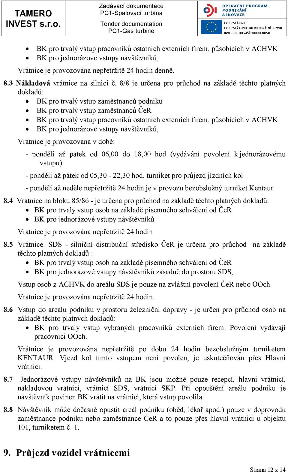 8/8 je určena pro průchod na základě těchto platných dokladů: BK pro trvalý vstup zaměstnanců podniku BK pro trvalý vstup zaměstnanců ČeR BK pro trvalý vstup pracovníků ostatních externích firem,