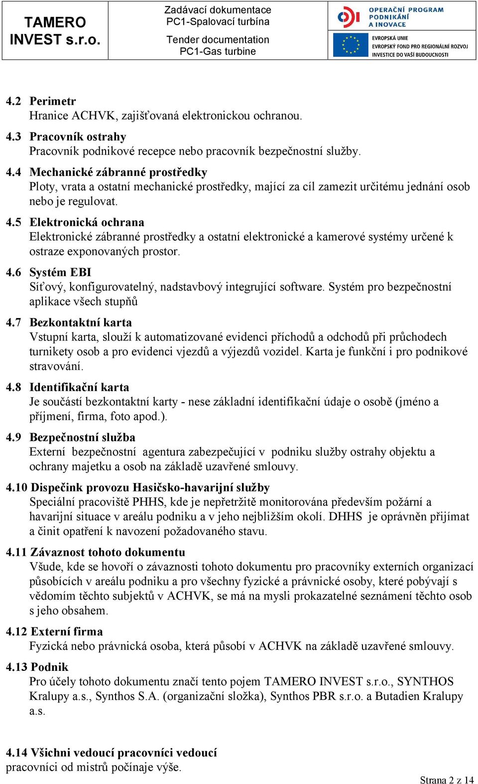 4 Mechanické zábranné prostředky Ploty, vrata a ostatní mechanické prostředky, mající za cíl zamezit určitému jednání osob nebo je regulovat. 4.