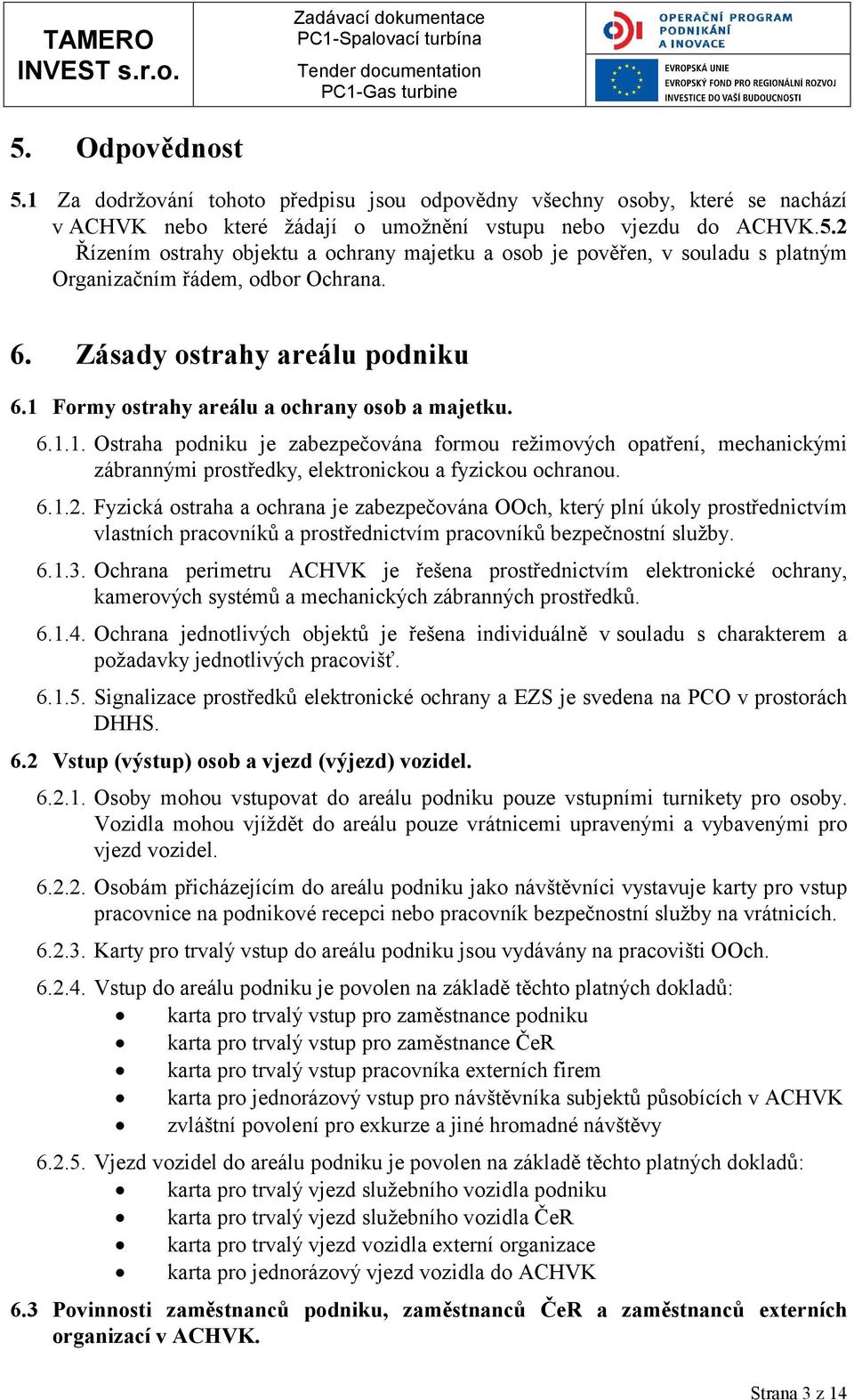 6.1.2. Fyzická ostraha a ochrana je zabezpečována OOch, který plní úkoly prostřednictvím vlastních pracovníků a prostřednictvím pracovníků bezpečnostní služby. 6.1.3.