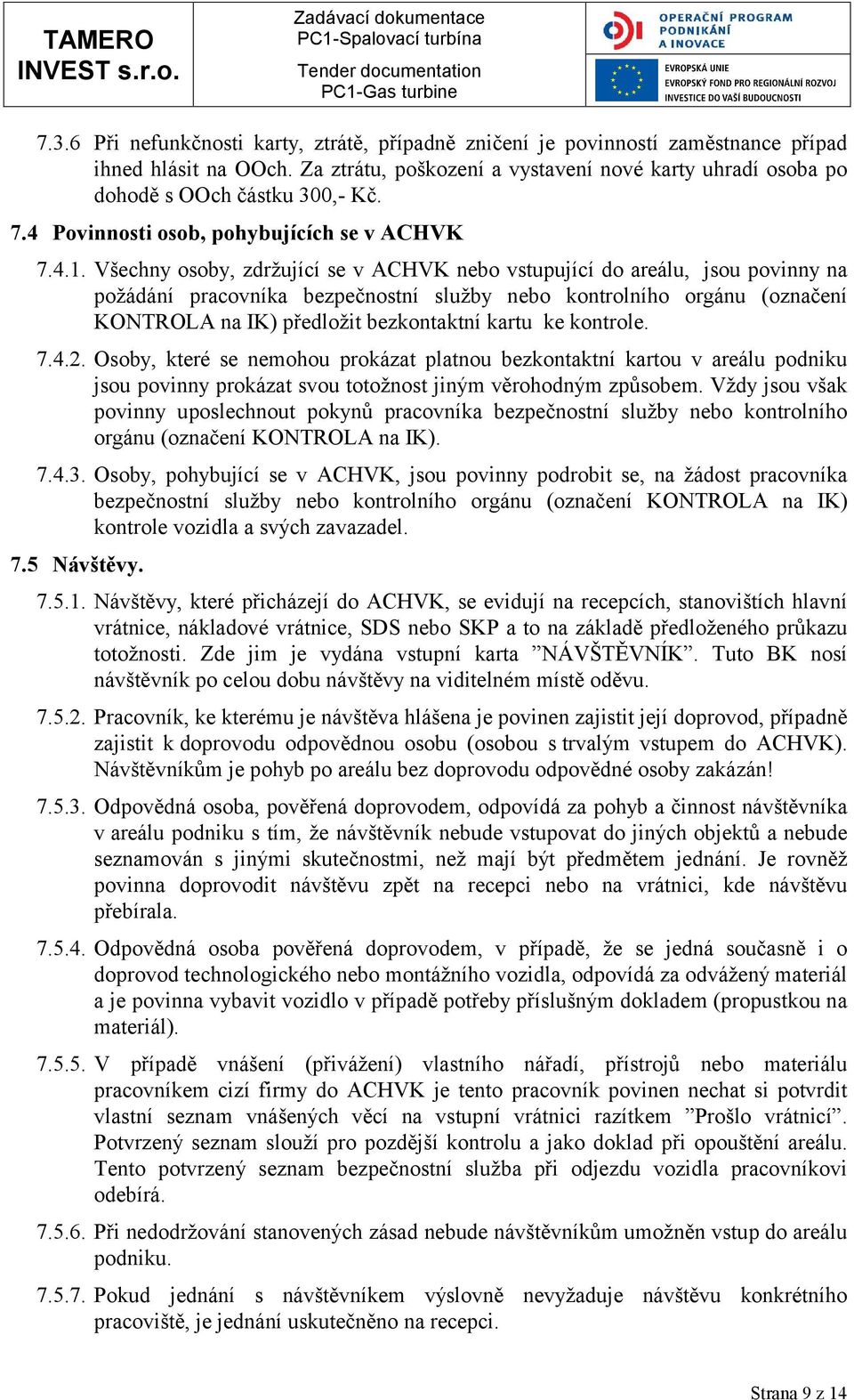 Všechny osoby, zdržující se v ACHVK nebo vstupující do areálu, jsou povinny na požádání pracovníka bezpečnostní služby nebo kontrolního orgánu (označení KONTROLA na IK) předložit bezkontaktní kartu