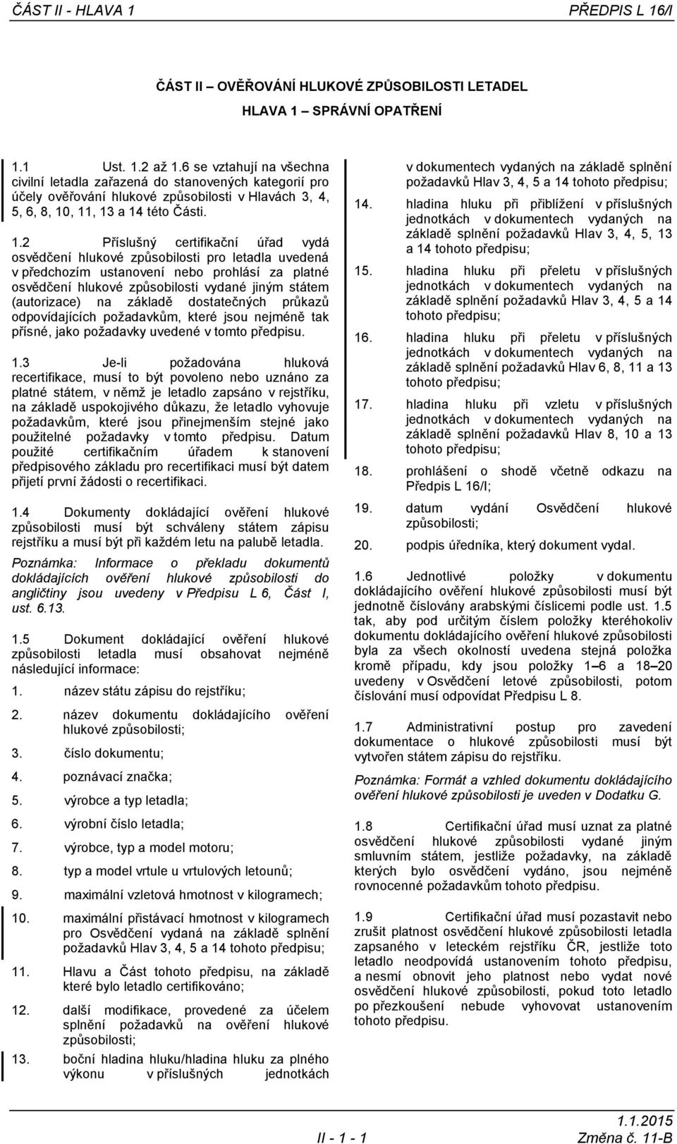 , 11, 13 a 14 této Části. 1.2 Příslušný certifikační úřad vydá osvědčení hlukové způsobilosti pro letadla uvedená v předchozím ustanovení nebo prohlásí za platné osvědčení hlukové způsobilosti vydané