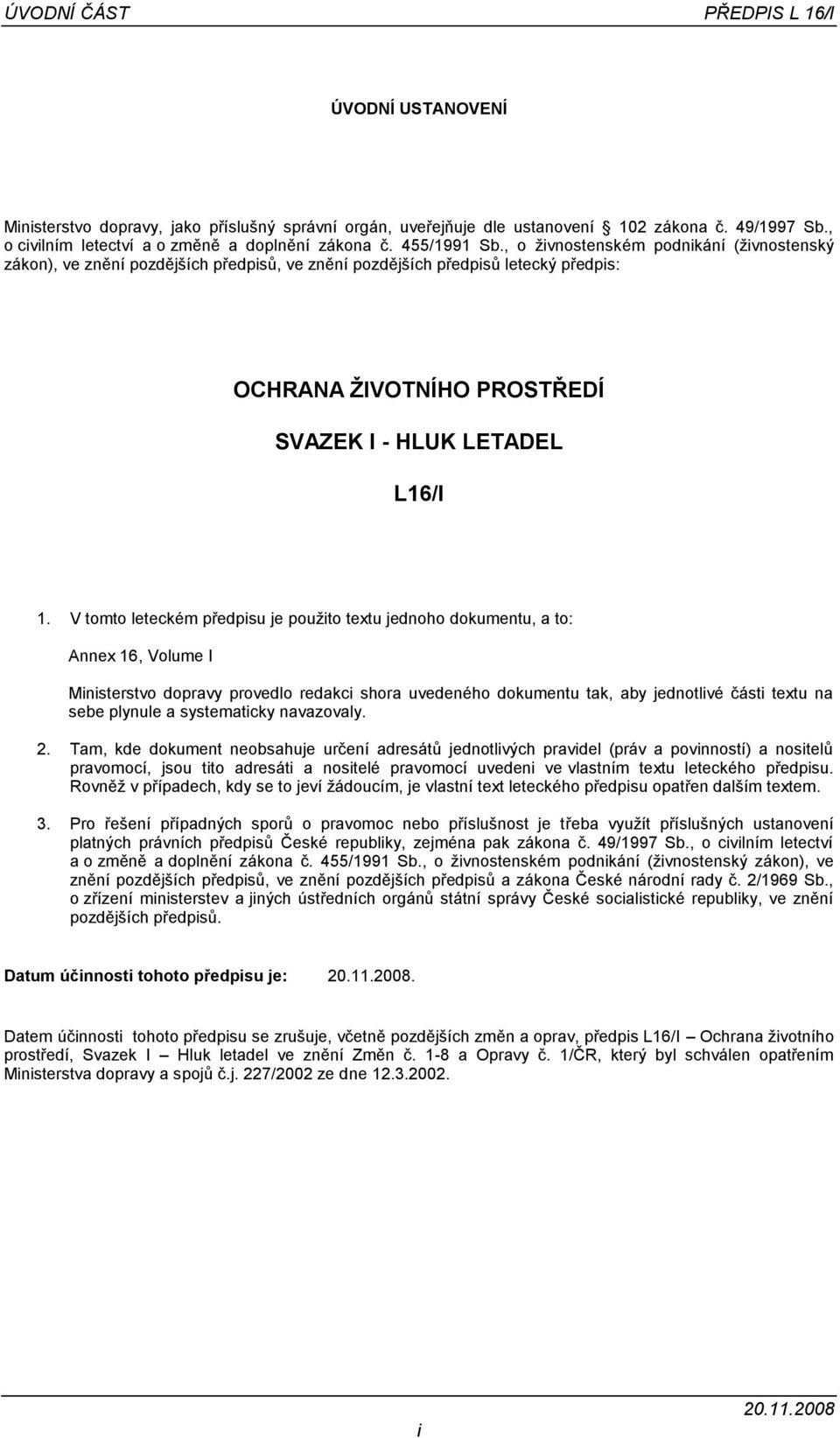 V tomto leteckém předpisu je použito textu jednoho dokumentu, a to: Annex 16, Volume I Ministerstvo dopravy provedlo redakci shora uvedeného dokumentu tak, aby jednotlivé části textu na sebe plynule