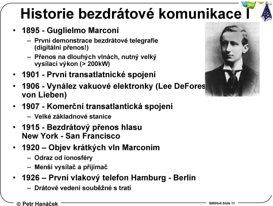 DeForest a Robert von Lieben) 1907 - Komerční transatlantická spojení Velké základnové stanice 1915 - Bezdrátový přenos hlasu New York - San