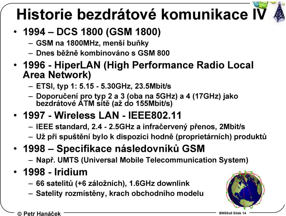 5Mbit/s Doporučení pro typ 2 a 3 (oba na 5GHz) a 4 (17GHz) jako bezdrátové ATM sítě (až do 155Mbit/s) 1997 - Wireless LAN - IEEE802.11 IEEE standard, 2.4-2.