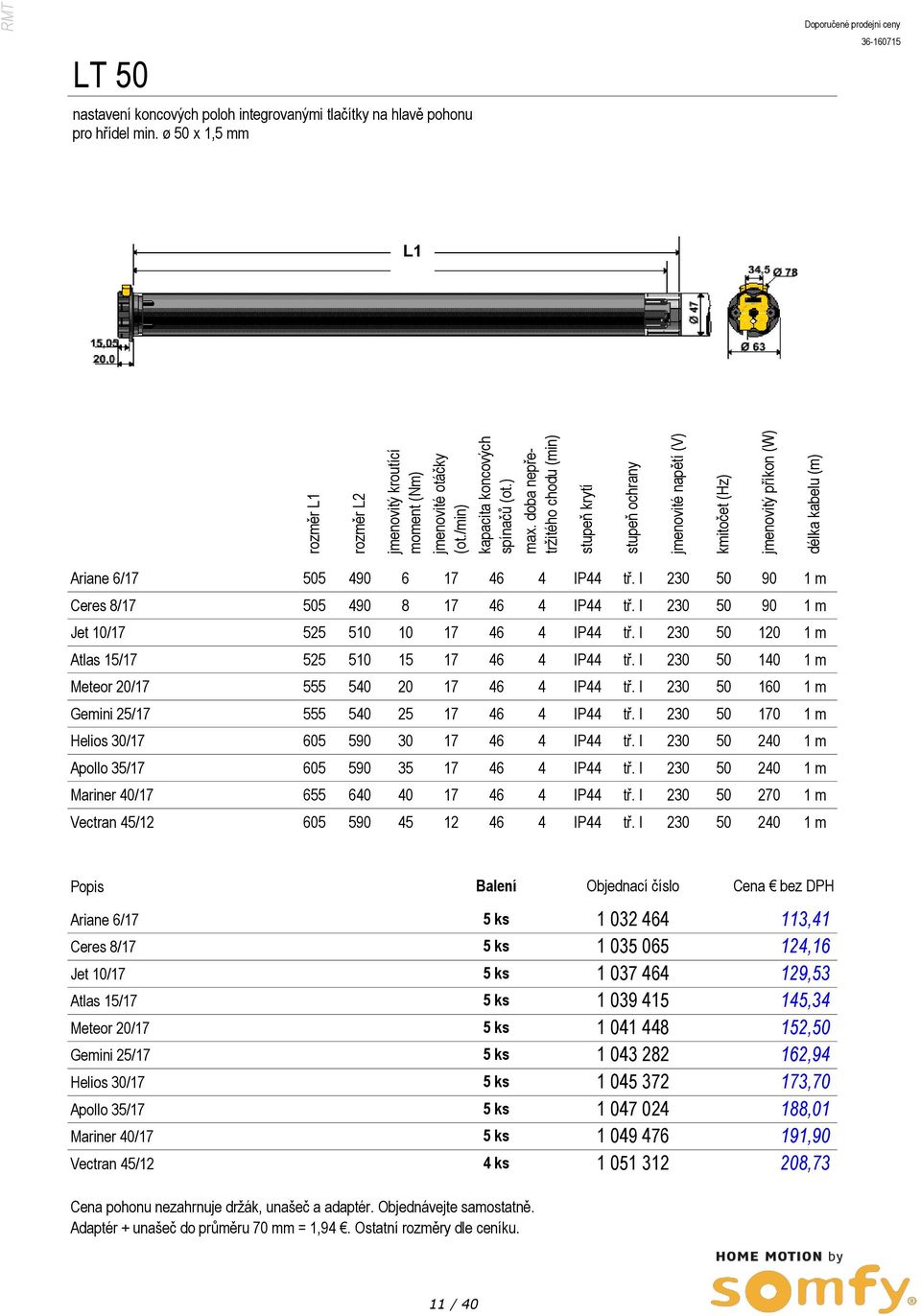 pohonu pro hřídel min. ø 50 x 1,5 mm L1 Ariane 6/17 505 490 6 17 46 4 IP44 tř. I 230 50 90 1 m Ceres 8/17 505 490 8 17 46 4 IP44 tř. I 230 50 90 1 m Jet 10/17 525 510 10 17 46 4 IP44 tř.