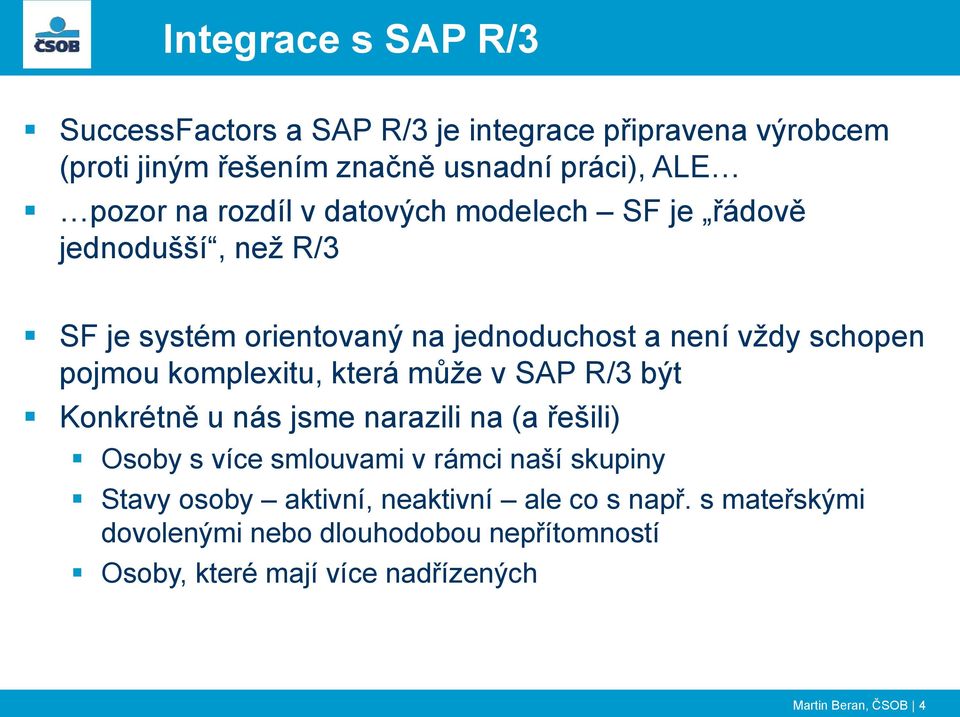 komplexitu, která může v SAP R/3 být Konkrétně u nás jsme narazili na (a řešili) Osoby s více smlouvami v rámci naší skupiny Stavy