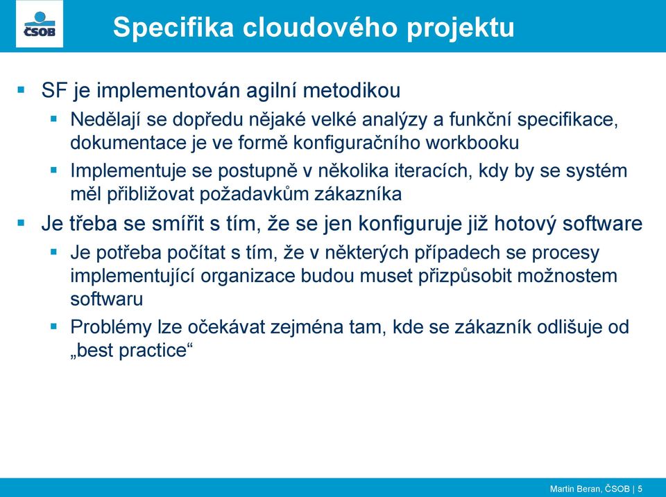 třeba se smířit s tím, že se jen konfiguruje již hotový software Je potřeba počítat s tím, že v některých případech se procesy implementující