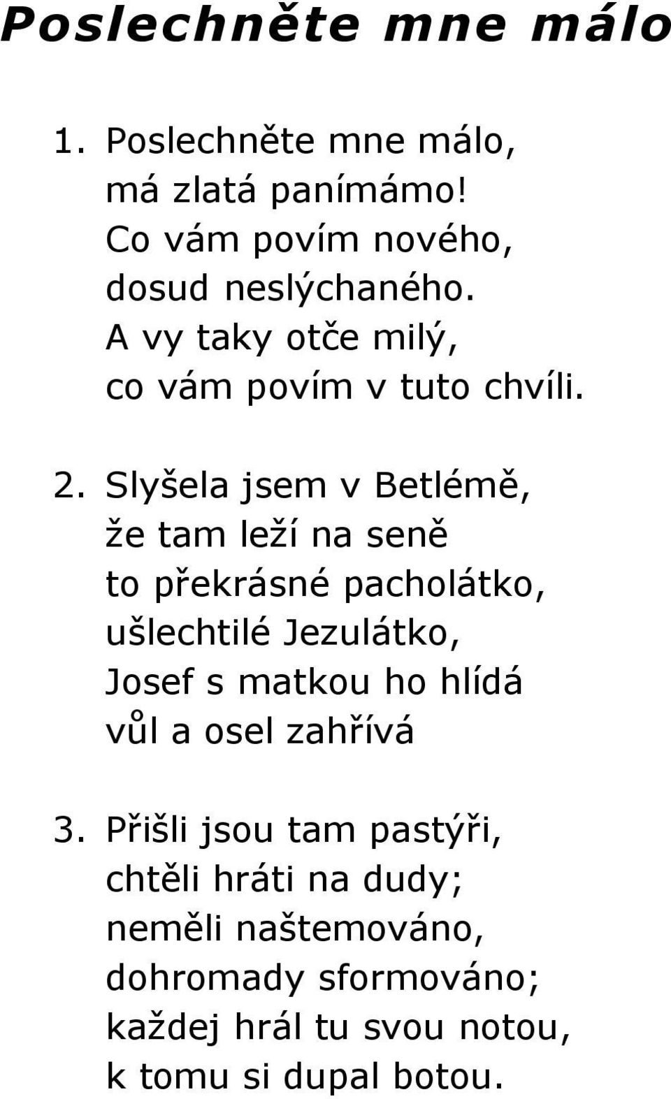 Slyšela jsem v Betlémě, že tam leží na seně to překrásné pacholátko, ušlechtilé Jezulátko, Josef s matkou ho