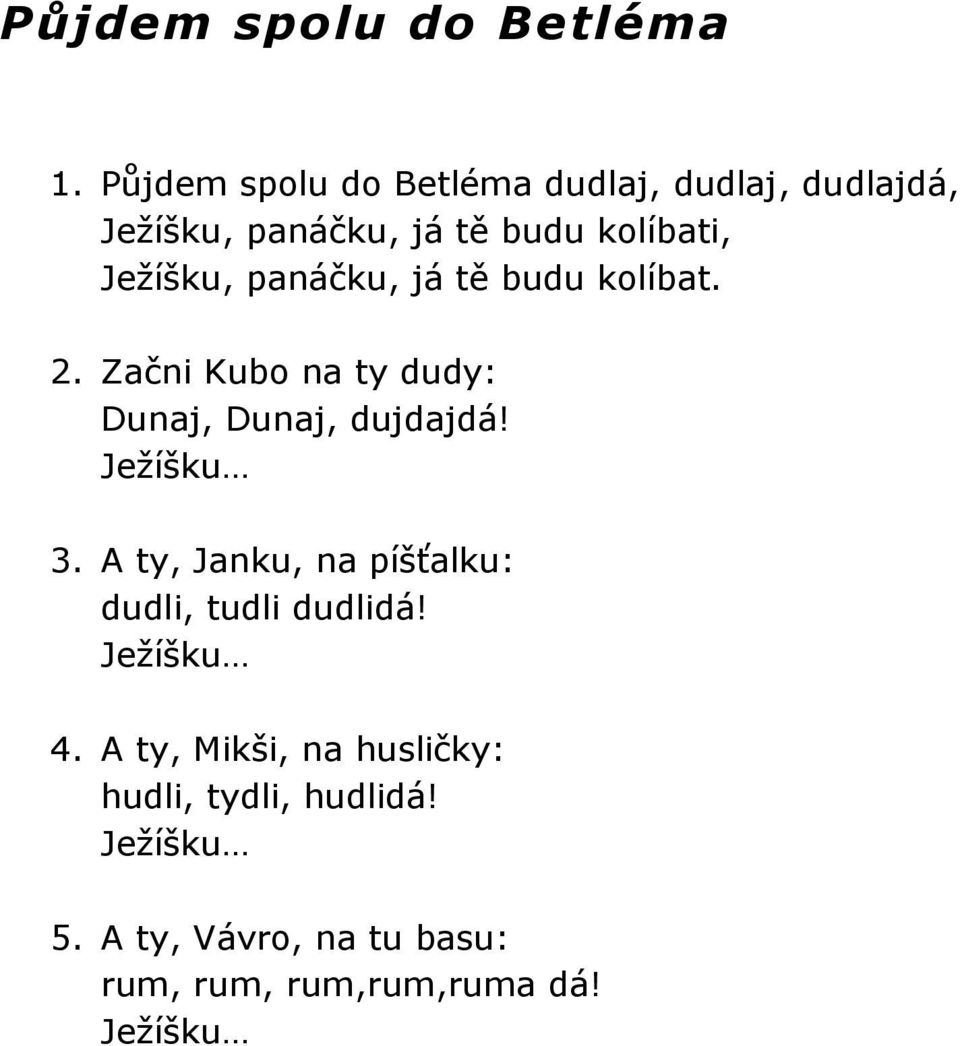 panáčku, já tě budu kolíbat. 2. Začni Kubo na ty dudy: Dunaj, Dunaj, dujdajdá! Ježíšku 3.