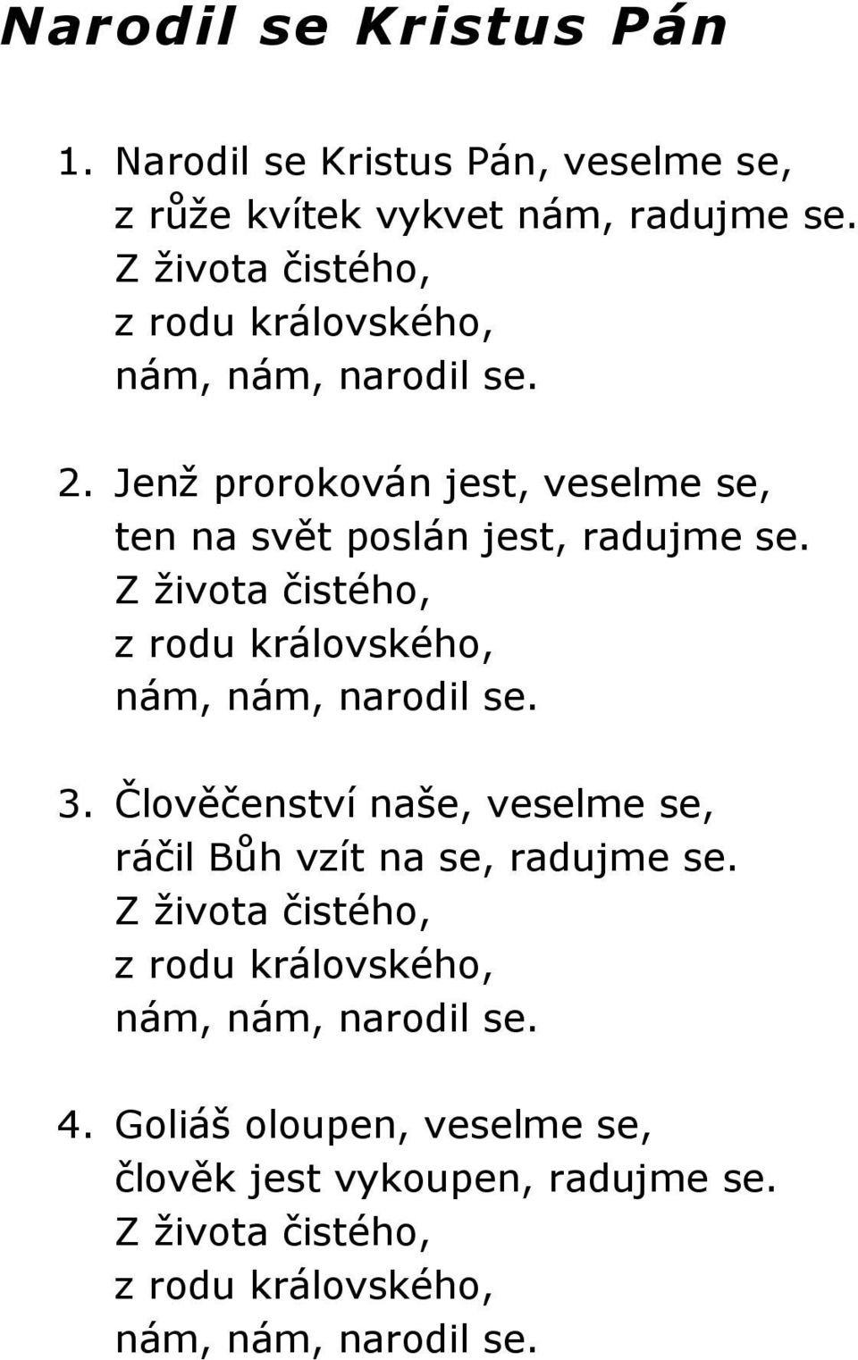 Z života čistého, z rodu královského, nám, nám, narodil se. 3. Člověčenství naše, veselme se, ráčil Bůh vzít na se, radujme se.