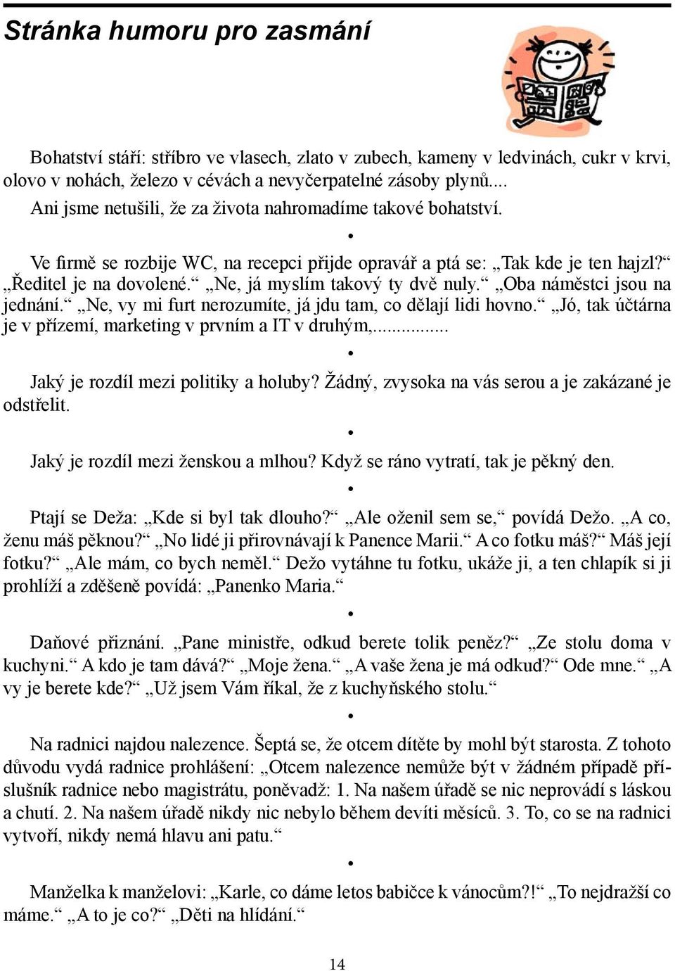 Ne, já myslím takový ty dvě nuly. Oba náměstci jsou na jednání. Ne, vy mi furt nerozumíte, já jdu tam, co dělají lidi hovno. Jó, tak účtárna je v přízemí, marketing v prvním a IT v druhým,.