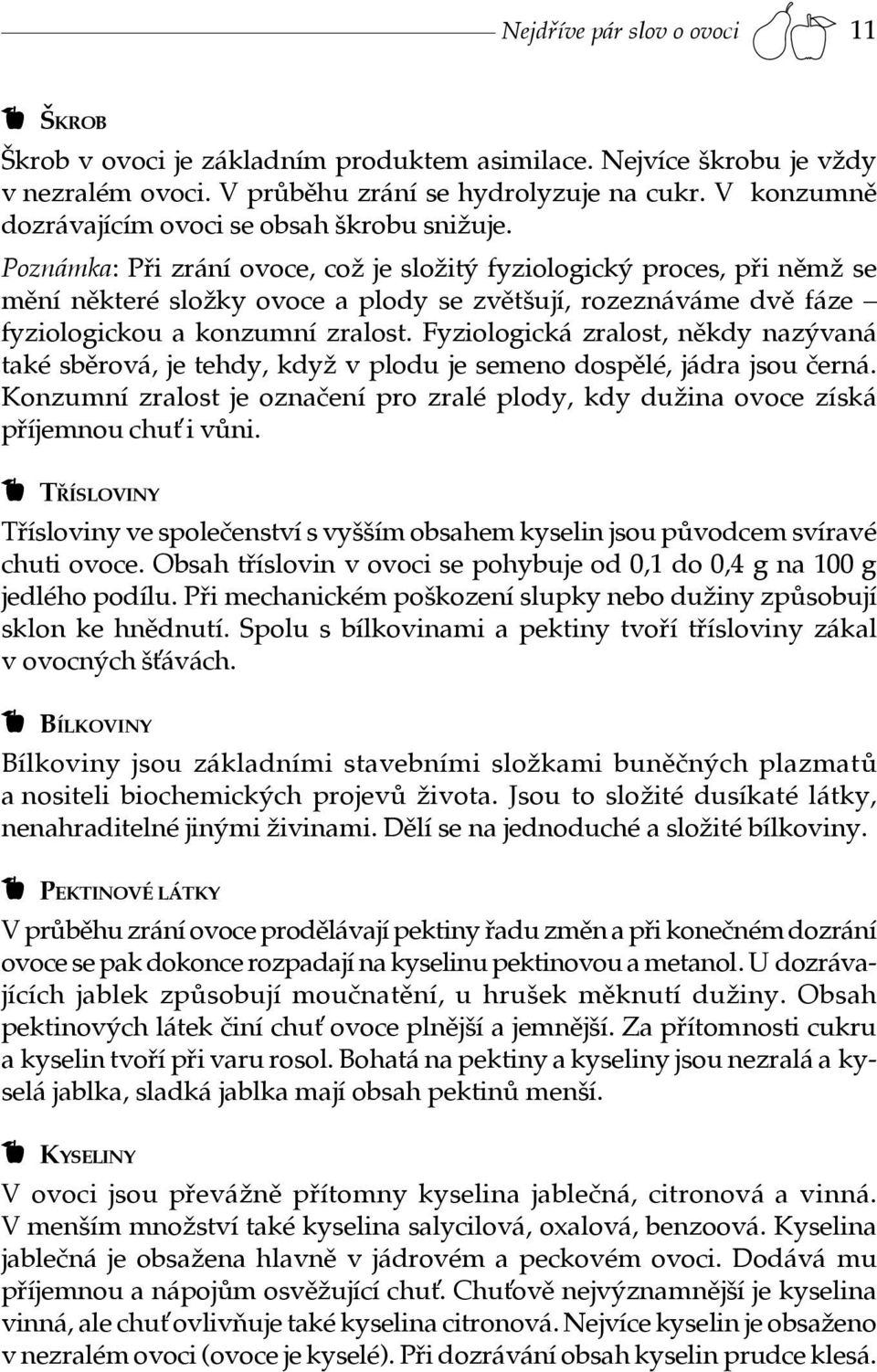 Poznámka: Při zrání ovoce, což je složitý fyziologický proces, při němž se mění některé složky ovoce a plody se zvětšují, rozeznáváme dvě fáze fyziologickou a konzumní zralost.