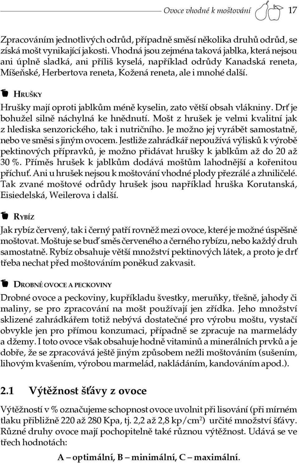 HRUŠKY Hrušky mají oproti jablkům méně kyselin, zato větší obsah vlákniny. Dr je bohužel silně náchylná ke hnědnutí. Mošt z hrušek je velmi kvalitní jak z hlediska senzorického, tak i nutričního.