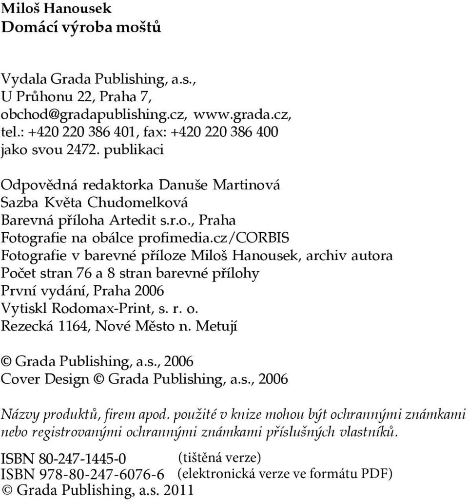 cz/corbis Fotografie v barevné příloze Miloš Hanousek, archiv autora Počet stran 76 a 8 stran barevné přílohy První vydání, Praha 2006 Vytiskl Rodomax-Print, s. r. o. Rezecká 1164, Nové Město n.