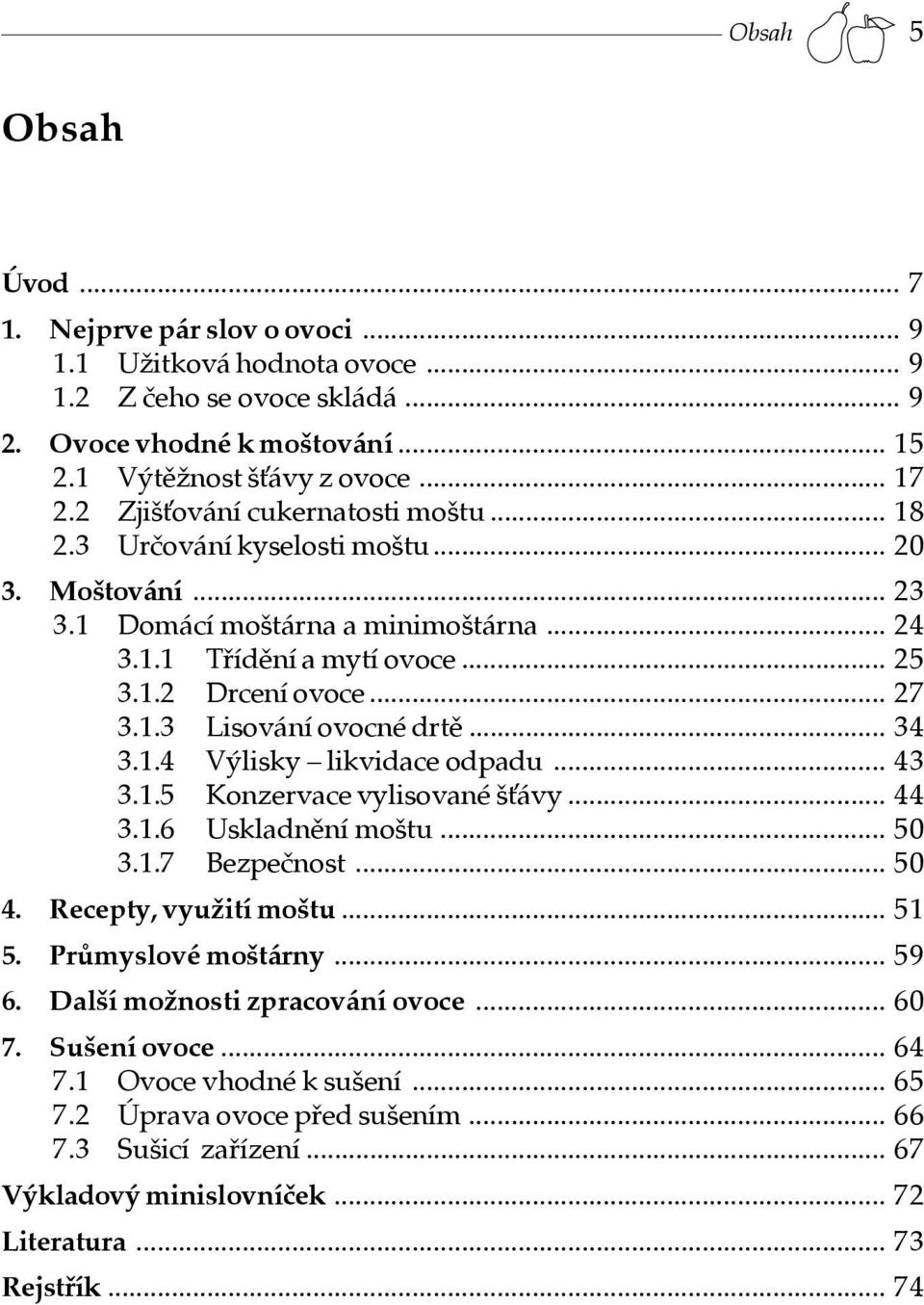 .. 34 3.1.4 Výlisky likvidace odpadu... 43 3.1.5 Konzervace vylisované š ávy... 44 3.1.6 Uskladnění moštu... 50 3.1.7 Bezpečnost... 50 4. Recepty, využití moštu... 51 5. Průmyslové moštárny... 59 6.