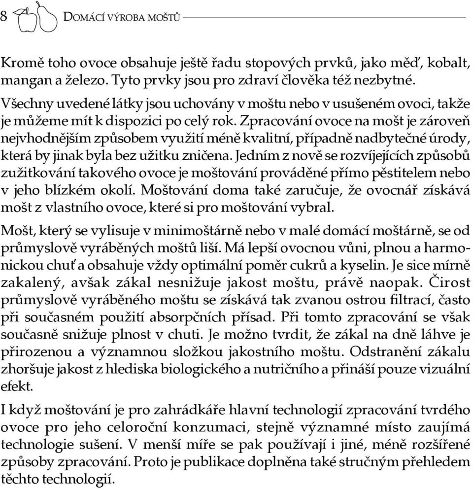 Zpracování ovoce na mošt je zároveň nejvhodnějším způsobem využití méně kvalitní, případně nadbytečné úrody, která by jinak byla bez užitku zničena.