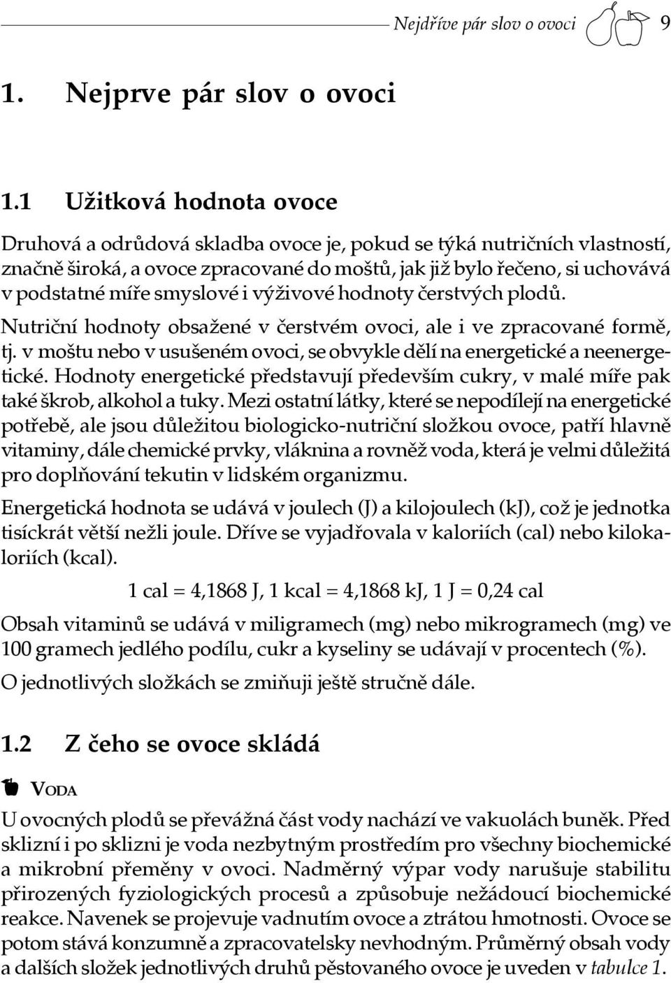 smyslové i výživové hodnoty čerstvých plodů. Nutriční hodnoty obsažené v čerstvém ovoci, ale i ve zpracované formě, tj. v moštu nebo v usušeném ovoci, se obvykle dělí na energetické a neenergetické.