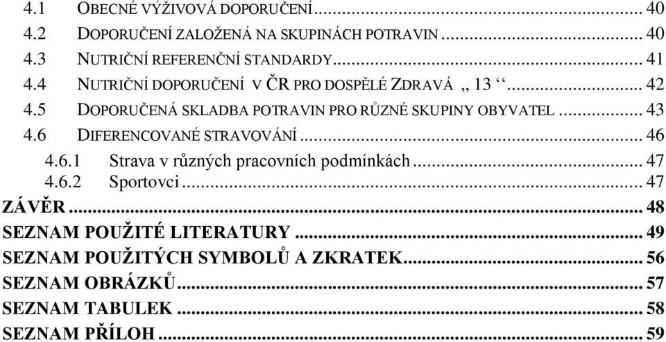 .. 43 4.6 DIFERENCOVANÉ STRAVOVÁNÍ... 46 4.6.1 Strava v různých pracovních podmínkách... 47 4.6.2 Sportovci... 47 ZÁVĚR.