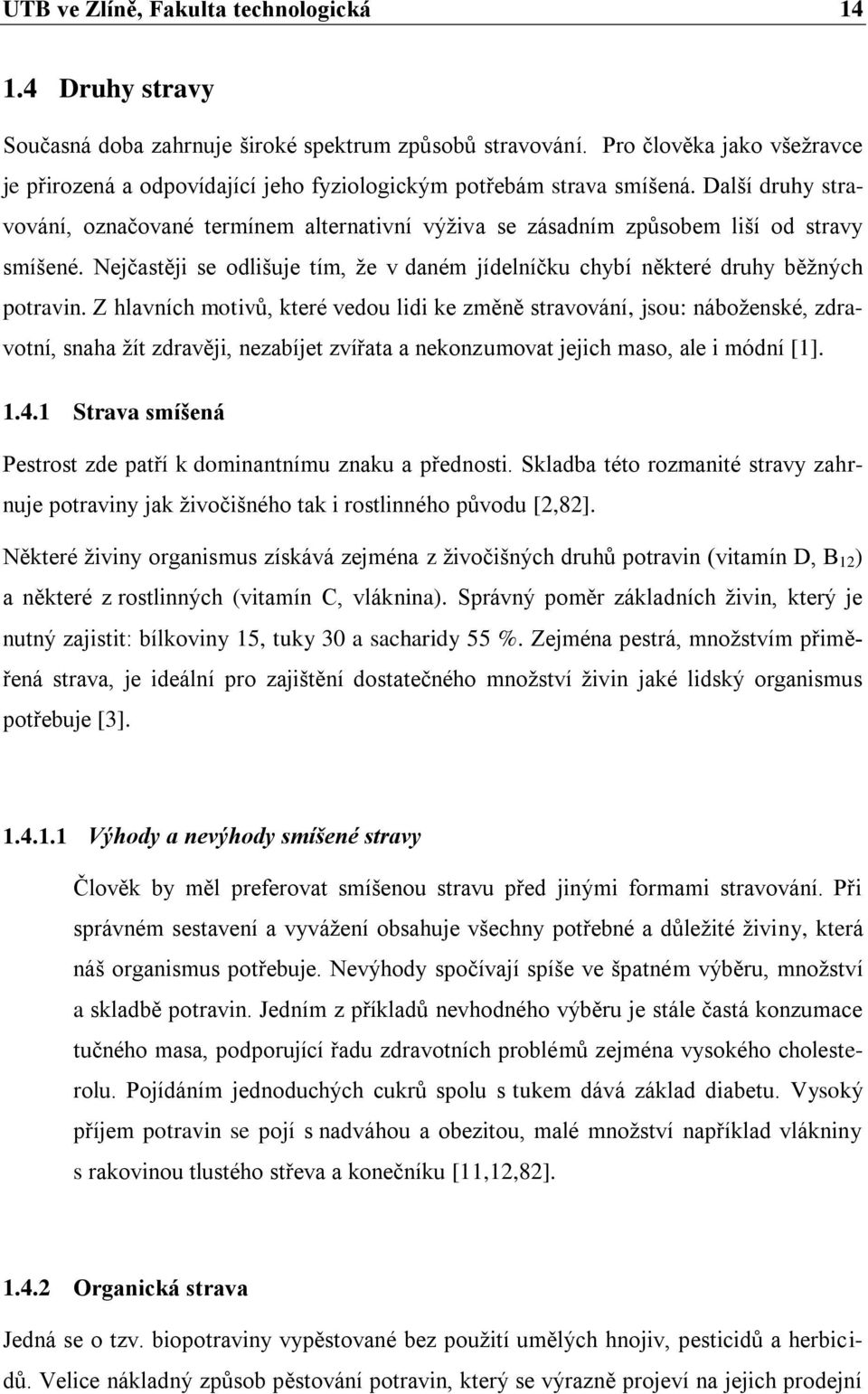 Další druhy stravování, označované termínem alternativní výživa se zásadním způsobem liší od stravy smíšené. Nejčastěji se odlišuje tím, že v daném jídelníčku chybí některé druhy běžných potravin.