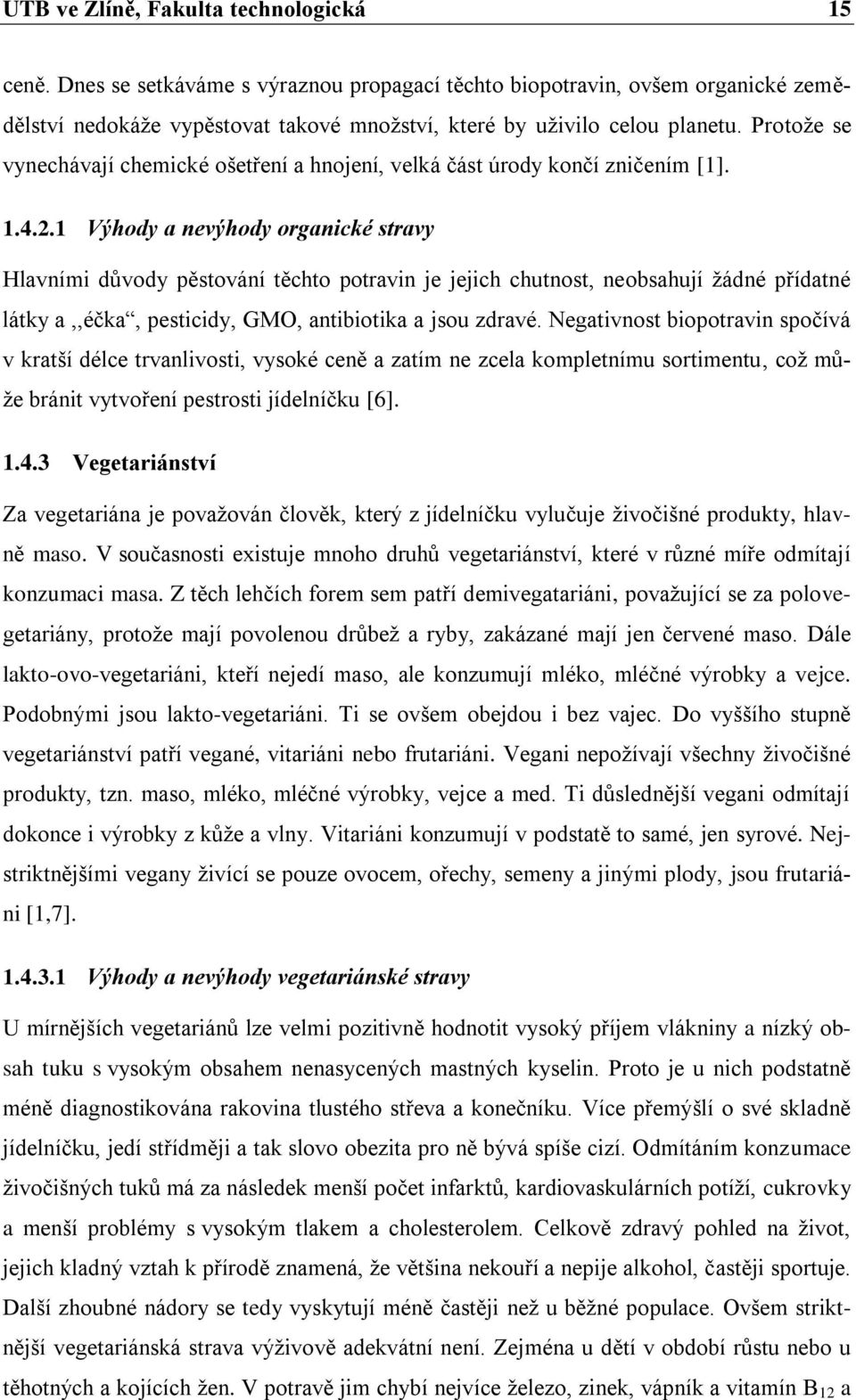 1 Výhody a nevýhody organické stravy Hlavními důvody pěstování těchto potravin je jejich chutnost, neobsahují žádné přídatné látky a,,éčka, pesticidy, GMO, antibiotika a jsou zdravé.