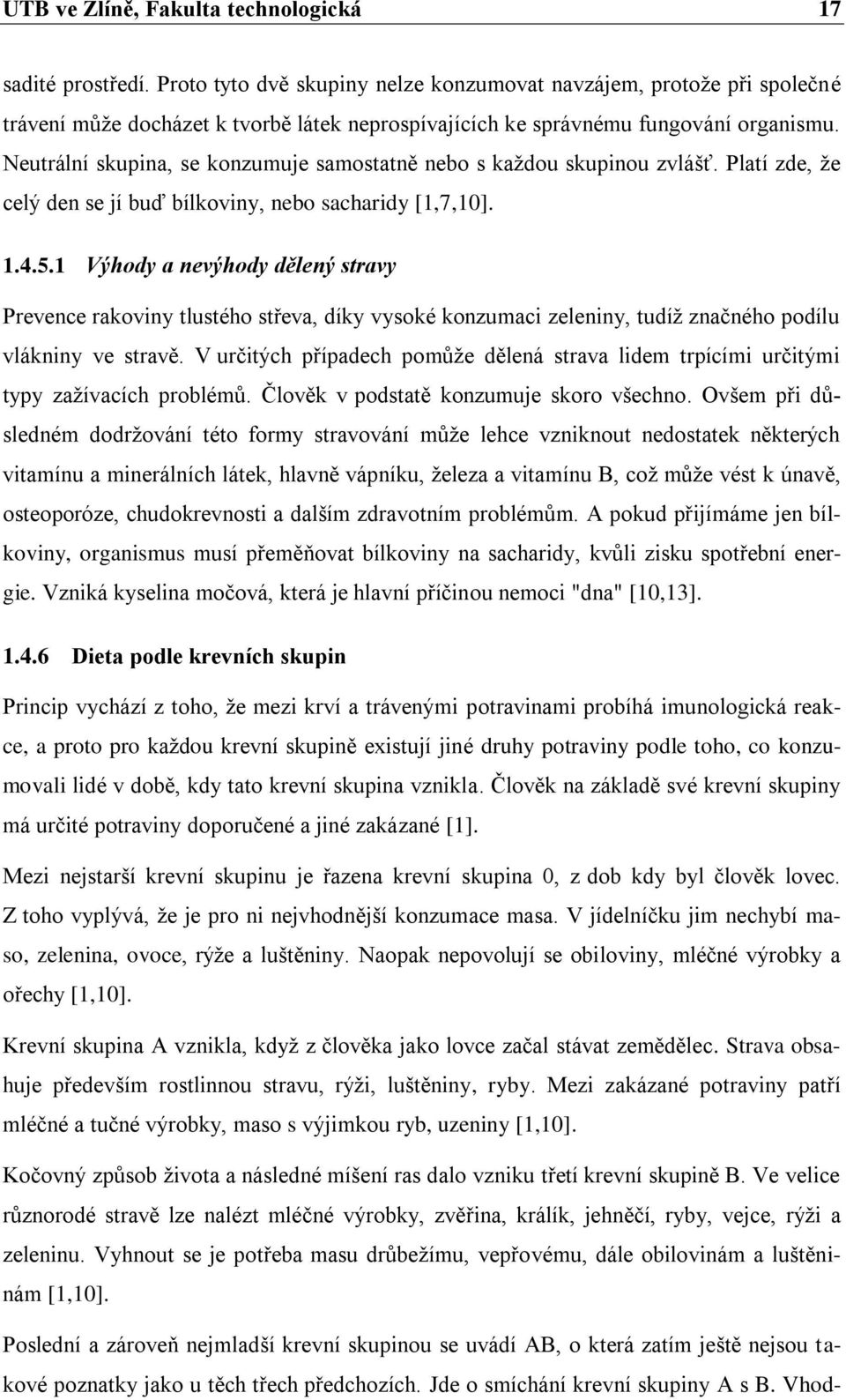 Neutrální skupina, se konzumuje samostatně nebo s každou skupinou zvlášť. Platí zde, že celý den se jí buď bílkoviny, nebo sacharidy [1,7,10]. 1.4.5.