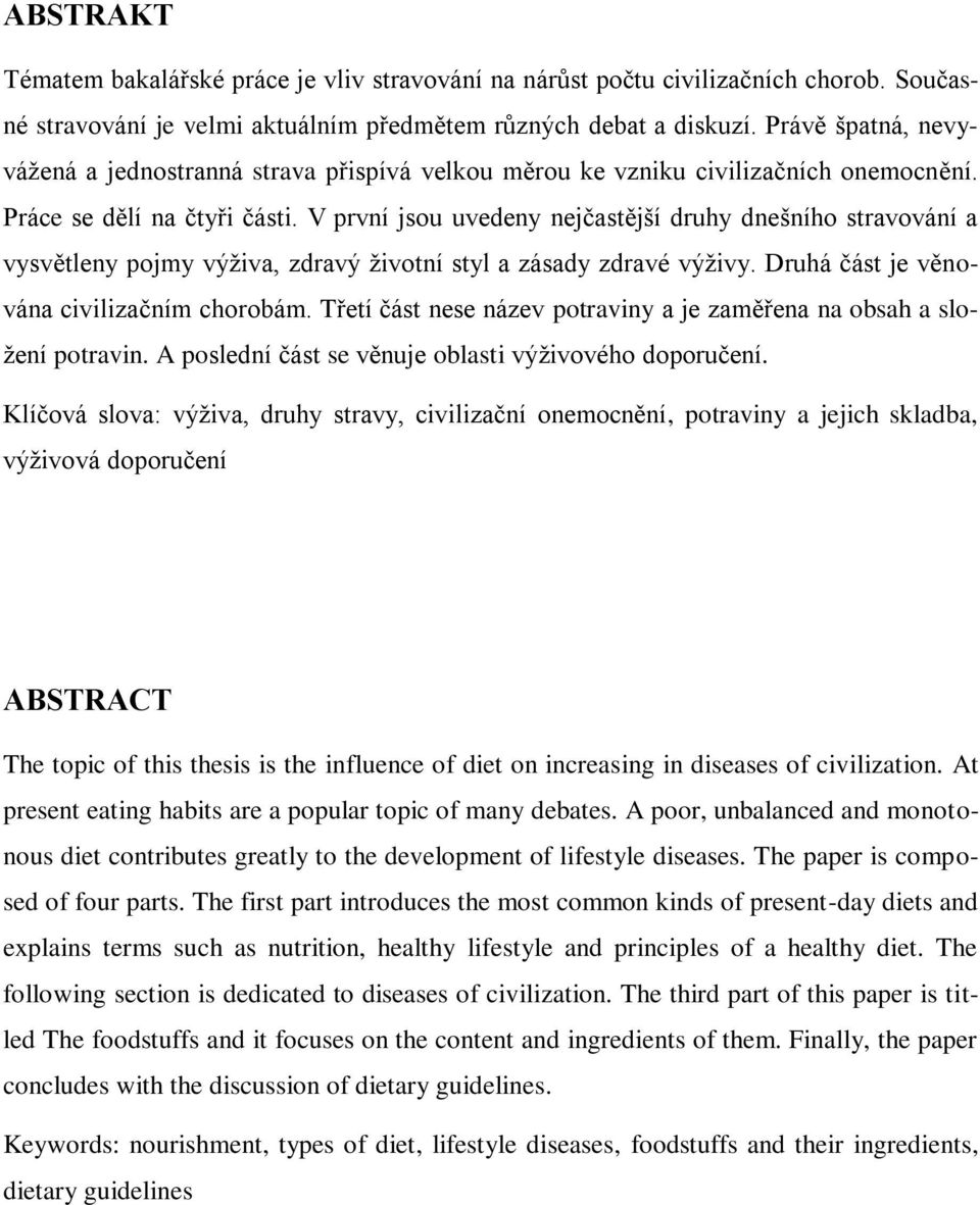 V první jsou uvedeny nejčastější druhy dnešního stravování a vysvětleny pojmy výživa, zdravý životní styl a zásady zdravé výživy. Druhá část je věnována civilizačním chorobám.