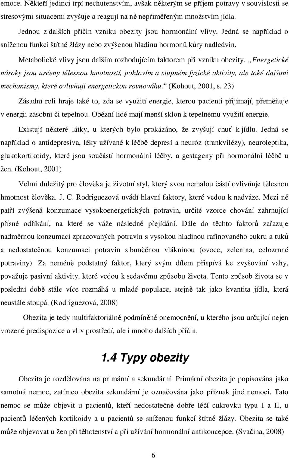 Metabolické vlivy jsou dalším rozhodujícím faktorem při vzniku obezity.