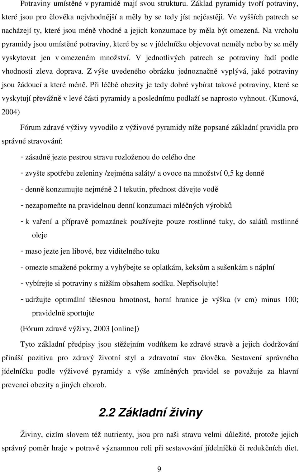 Na vrcholu pyramidy jsou umístěné potraviny, které by se v jídelníčku objevovat neměly nebo by se měly vyskytovat jen v omezeném množství.