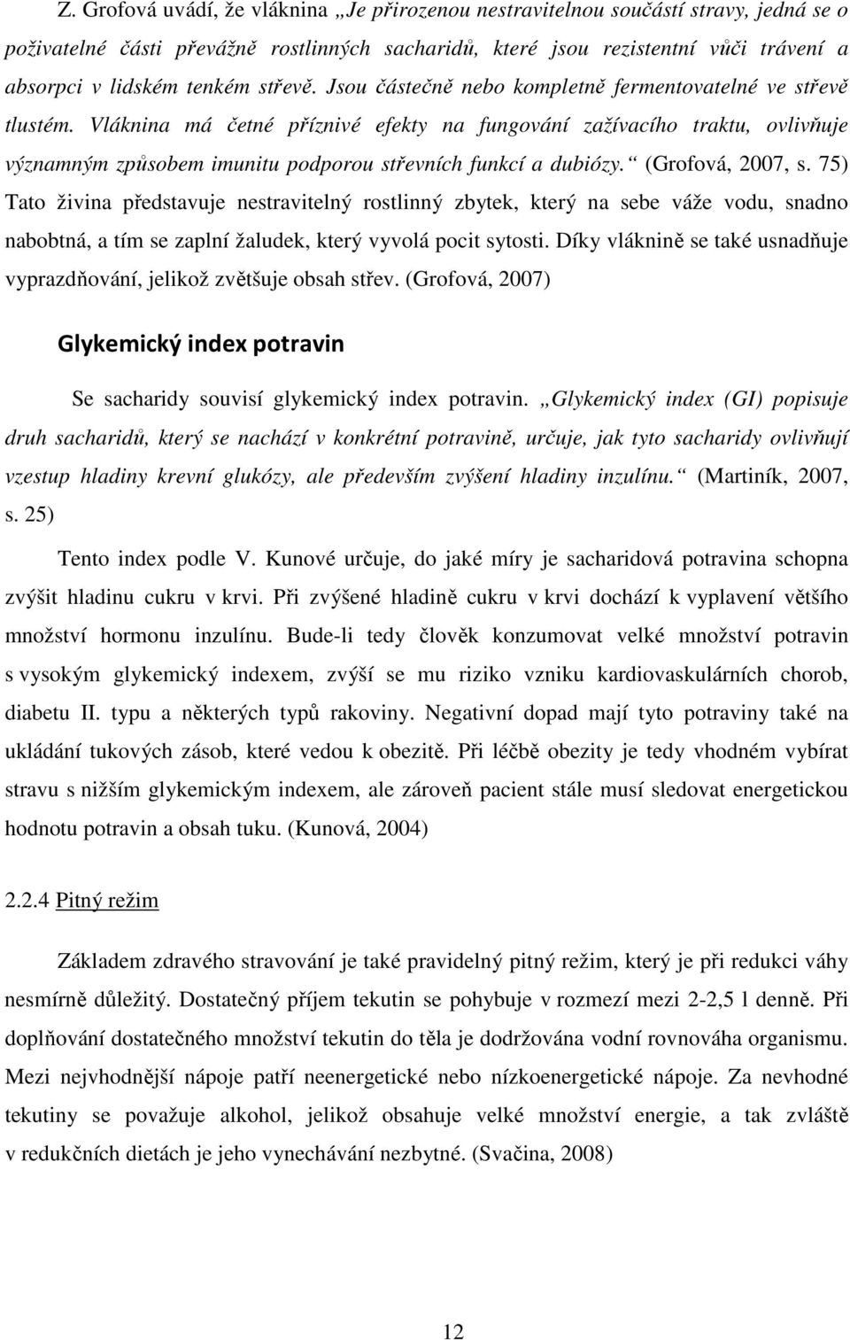 Vláknina má četné příznivé efekty na fungování zažívacího traktu, ovlivňuje významným způsobem imunitu podporou střevních funkcí a dubiózy. (Grofová, 2007, s.