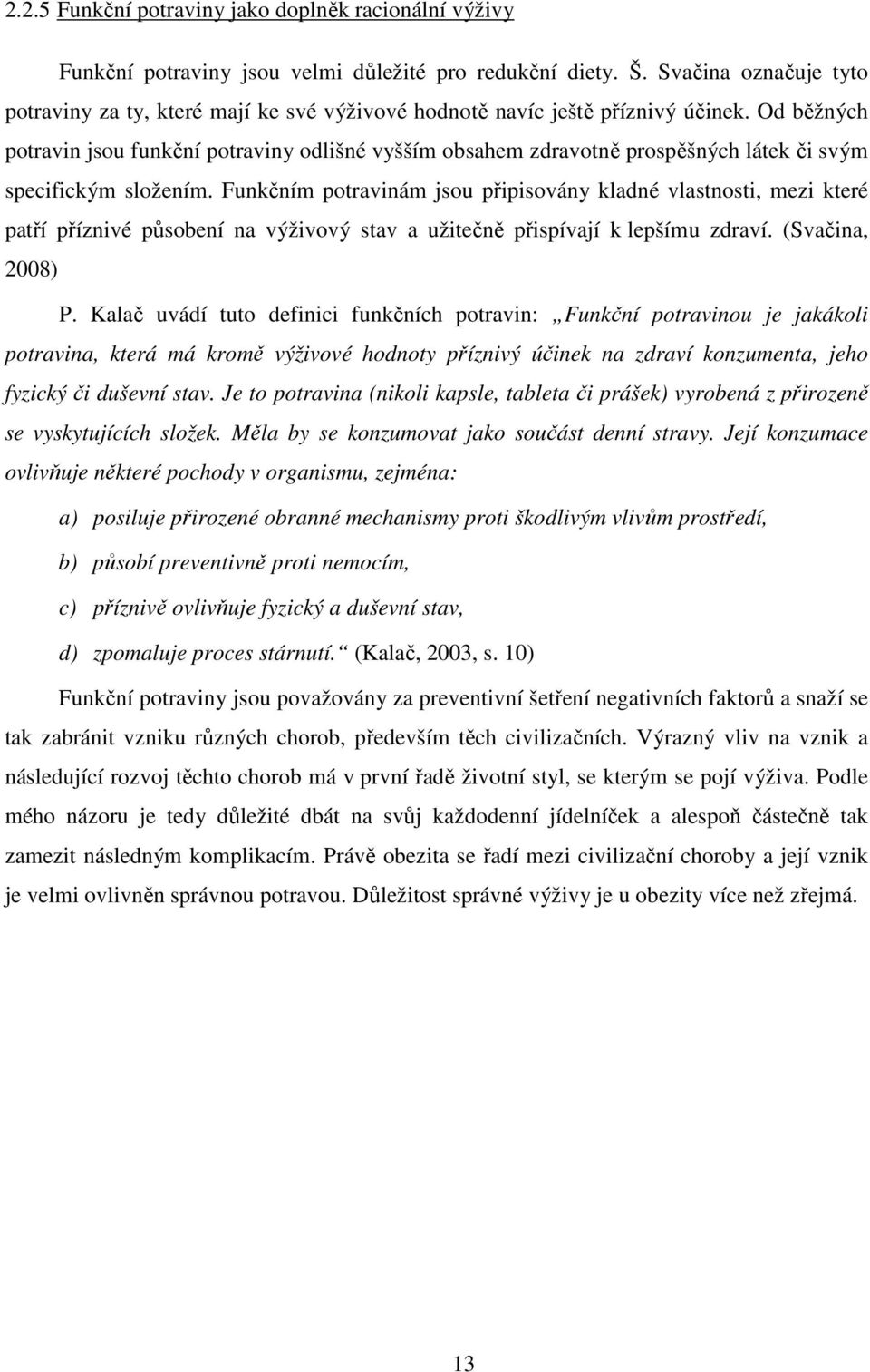 Od běžných potravin jsou funkční potraviny odlišné vyšším obsahem zdravotně prospěšných látek či svým specifickým složením.