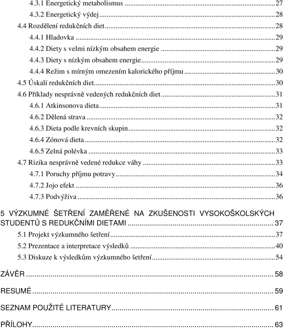 .. 32 4.6.3 Dieta podle krevních skupin... 32 4.6.4 Zónová dieta... 32 4.6.5 Zelná polévka... 33 4.7 Rizika nesprávně vedené redukce váhy... 33 4.7.1 Poruchy příjmu potravy... 34 4.7.2 Jojo efekt.