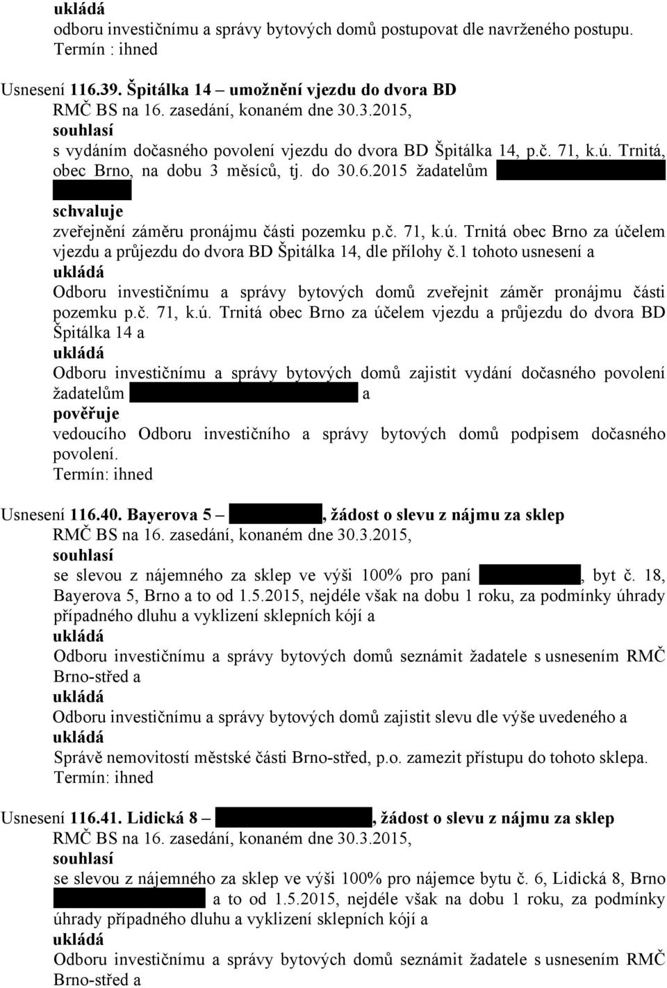 2015 žadatelům zveřejnění záměru pronájmu části pozemku p.č. 71, k.ú. Trnitá obec Brno za účelem vjezdu a průjezdu do dvora BD Špitálka 14, dle přílohy č.