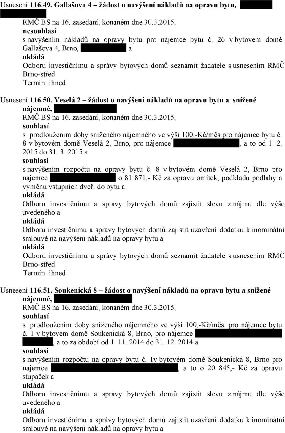 Veselá 2 žádost o navýšení nákladů na opravu bytu a snížené nájemné, s prodloužením doby sníženého nájemného ve výši 100,-Kč/měs.pro nájemce bytu č.