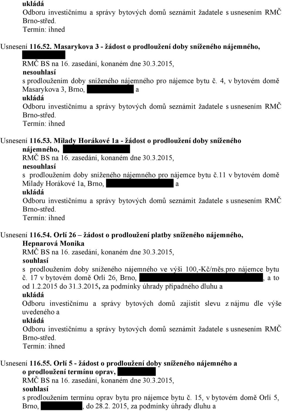 4, v bytovém domě Masarykova 3, Brno, a Odboru investičnímu a správy bytových domů seznámit žadatele s usnesením RMČ Brno-střed. Usnesení 116.53.