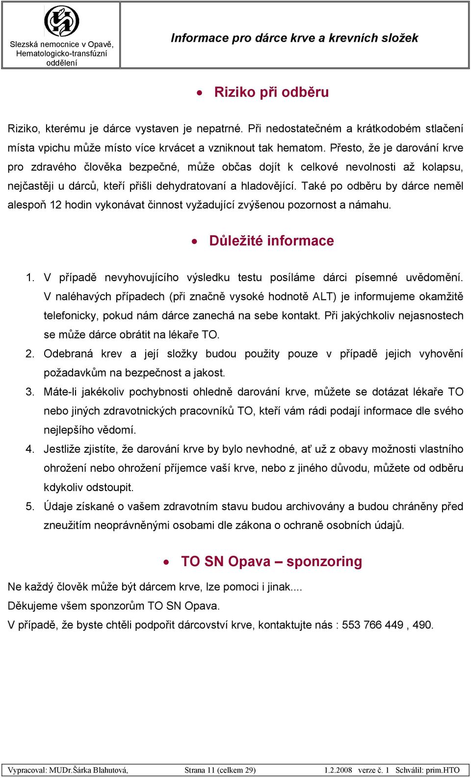 Také po odběru by dárce neměl alespoň 12 hodin vykonávat činnost vyžadující zvýšenou pozornost a námahu. Důležité informace 1. V případě nevyhovujícího výsledku testu posíláme dárci písemné uvědomění.