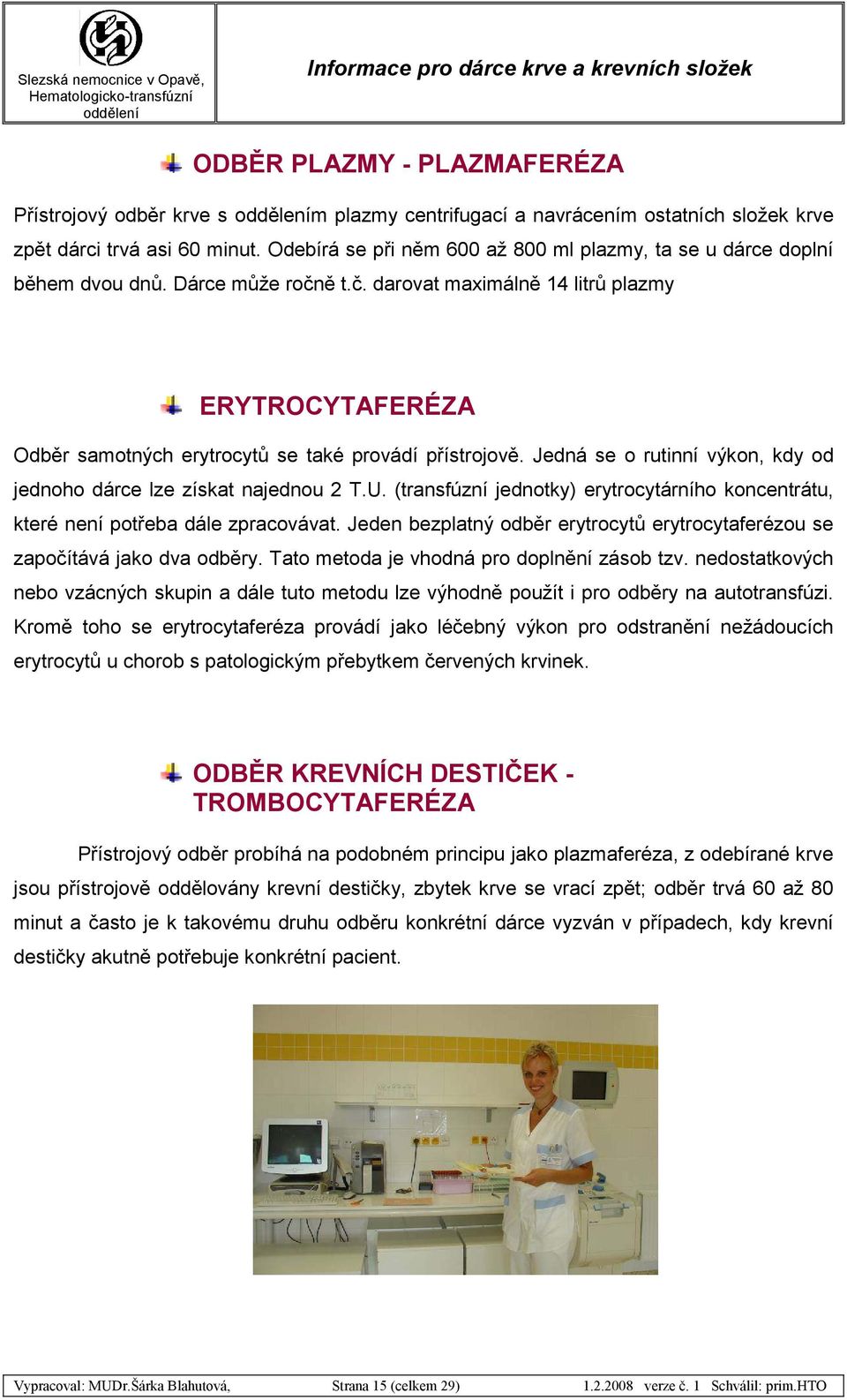 Jedná se o rutinní výkon, kdy od jednoho dárce lze získat najednou 2 T.U. (transfúzní jednotky) erytrocytárního koncentrátu, které není potřeba dále zpracovávat.