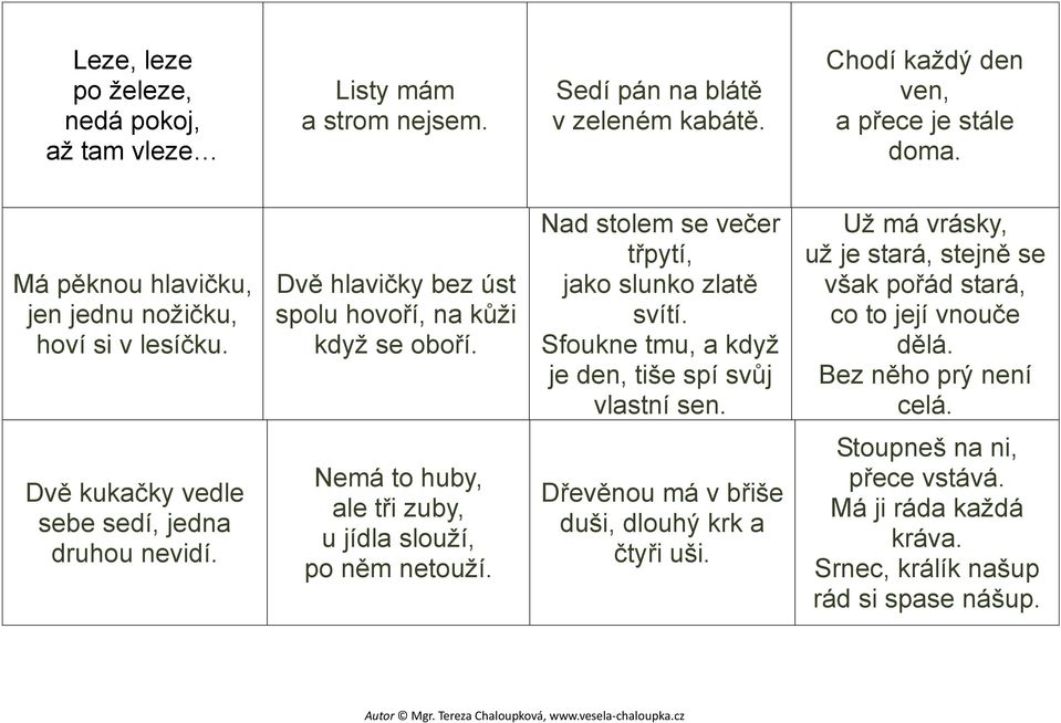 Sfoukne tmu, a kdyţ je den, tiše spí svůj vlastní sen. Uţ má vrásky, uţ je stará, stejně se však pořád stará, co to její vnouče dělá. Bez něho prý není celá.