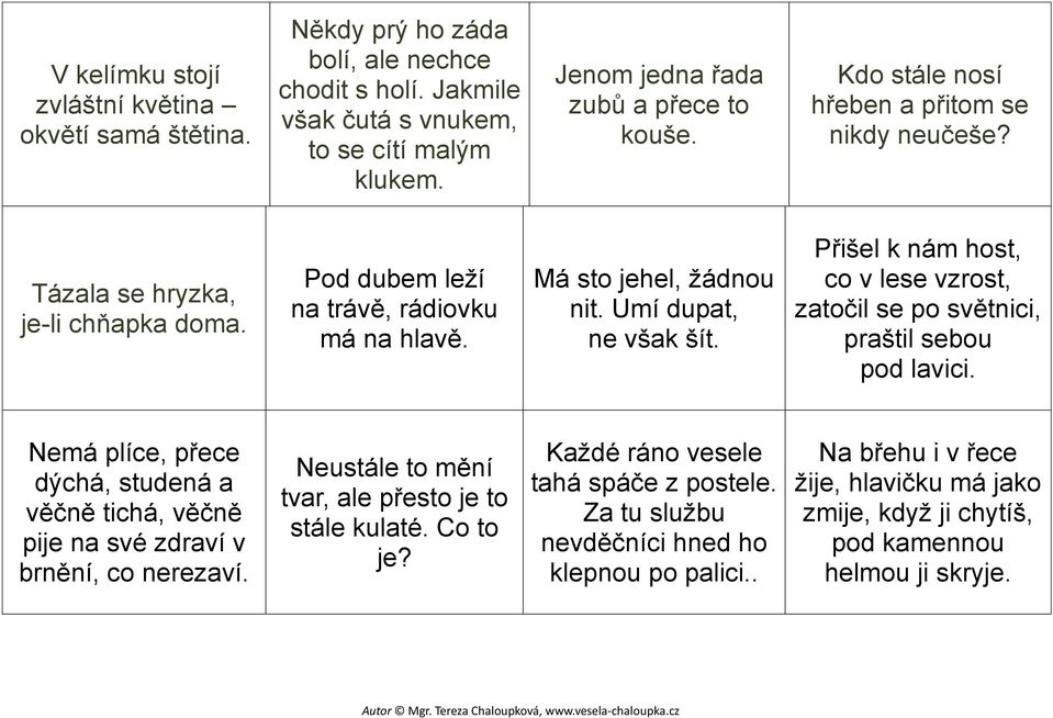 Přišel k nám host, co v lese vzrost, zatočil se po světnici, praštil sebou pod lavici. Nemá plíce, přece dýchá, studená a věčně tichá, věčně pije na své zdraví v brnění, co nerezaví.