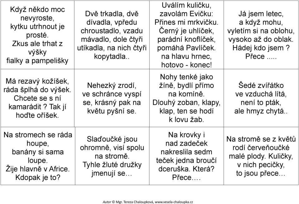 . Uválím kuličku, zavolám Evičku: Přines mi mrkvičku. Černý je uhlíček, parádní knoflíček, pomáhá Pavlíček. na hlavu hrnec, hotovo - konec!