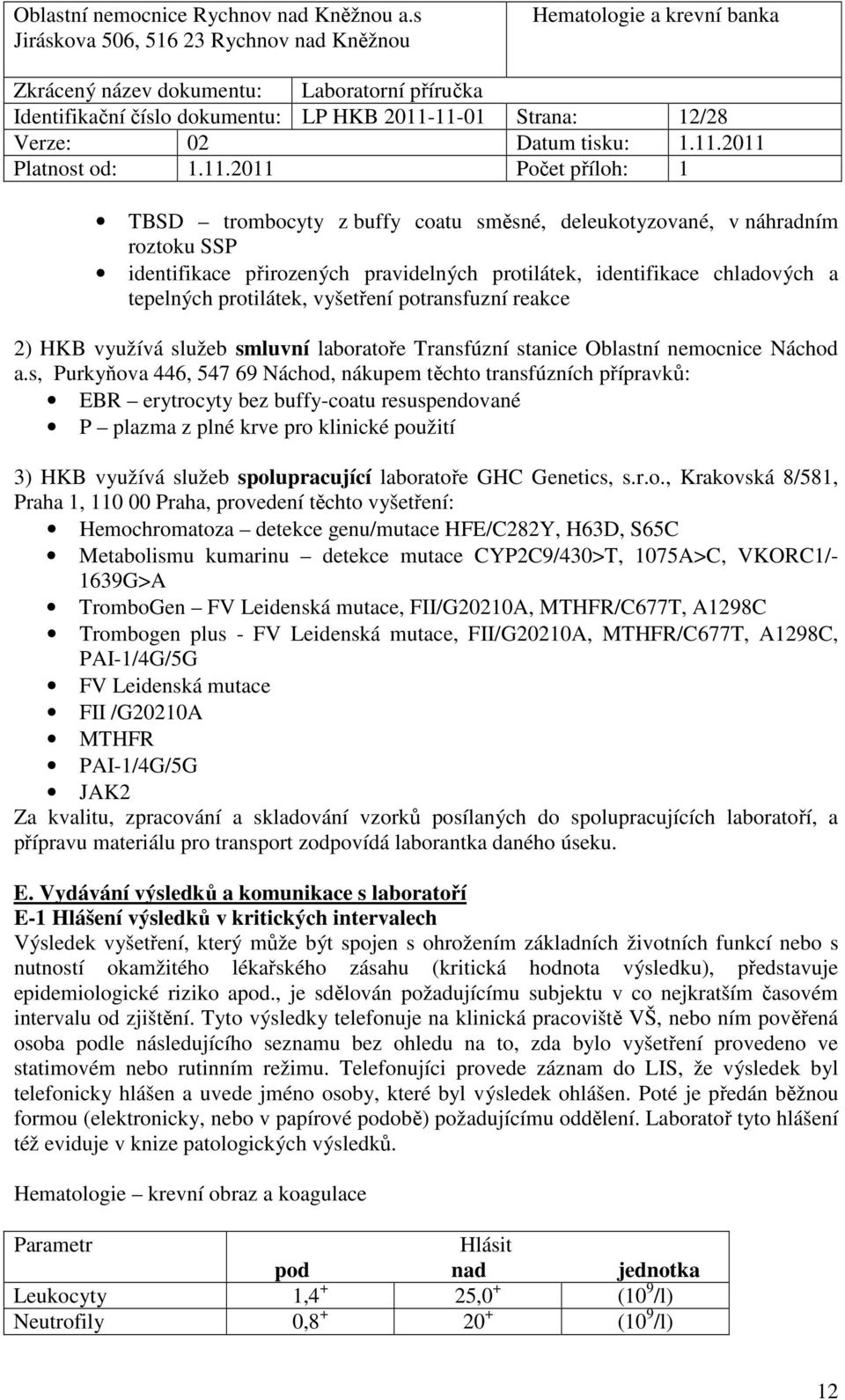 s, Purkyňova 446, 547 69 Náchod, nákupem těchto transfúzních přípravků: EBR erytrocyty bez buffy-coatu resuspendované P plazma z plné krve pro klinické použití 3) HKB využívá služeb spolupracující