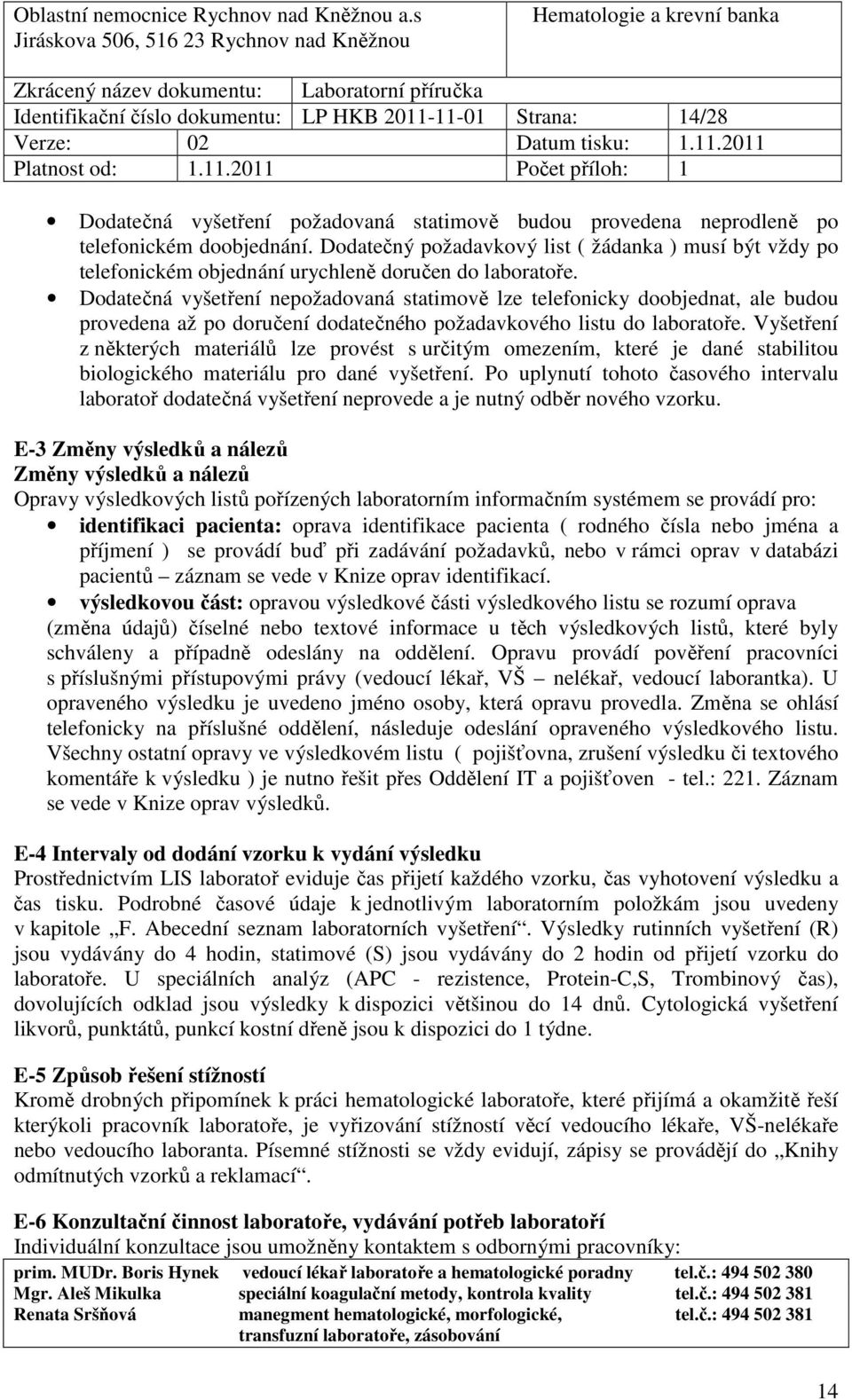 Dodatečná vyšetření nepožadovaná statimově lze telefonicky doobjednat, ale budou provedena až po doručení dodatečného požadavkového listu do laboratoře.