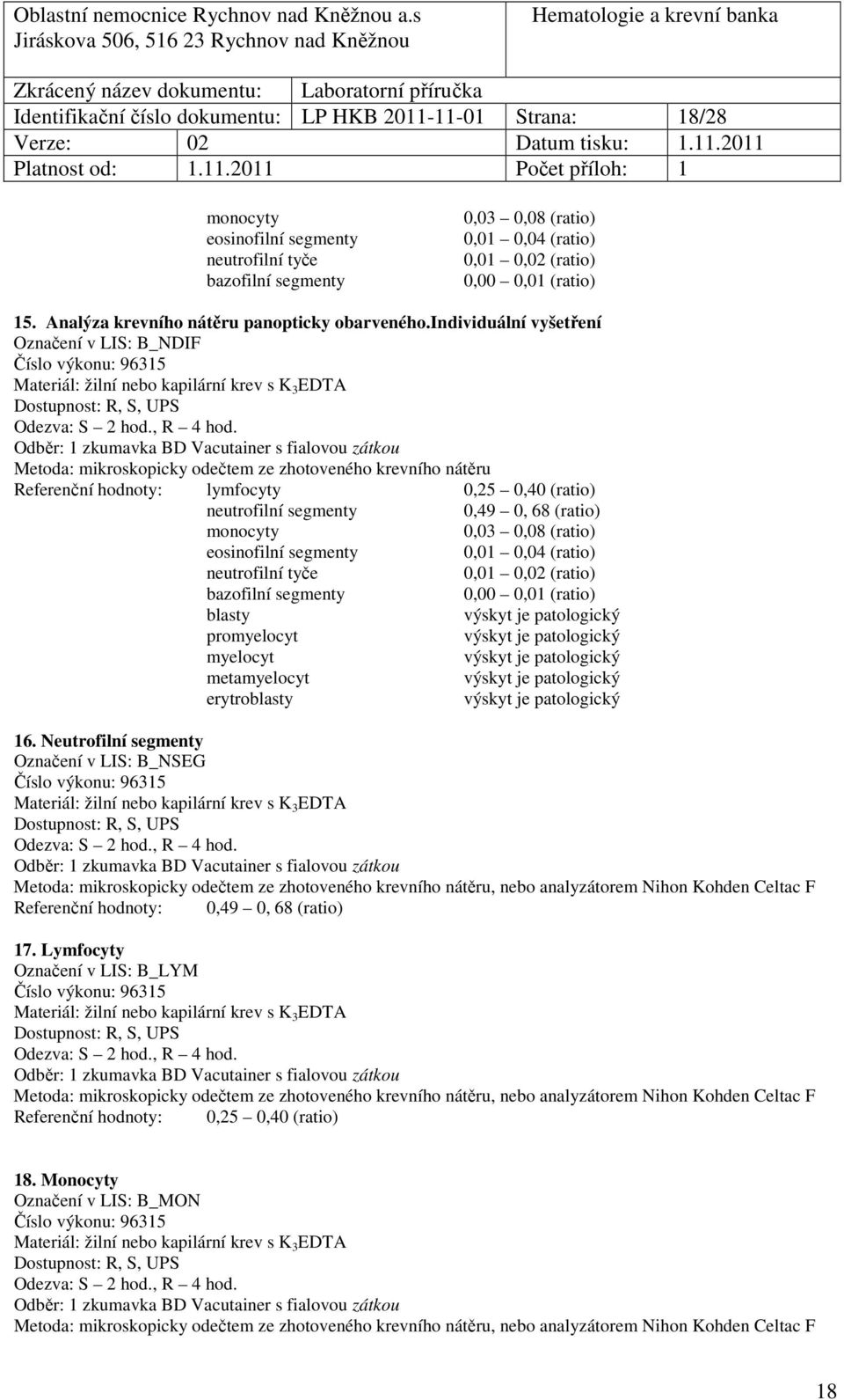 individuální vyšetření Označení v LIS: B_NDIF Číslo výkonu: 96315 Metoda: mikroskopicky odečtem ze zhotoveného krevního nátěru Referenční hodnoty: lymfocyty 0,25 0,40 (ratio) neutrofilní segmenty