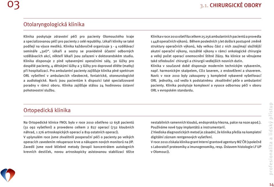 Lékaři a sestry se pravidelně účastní odborných vzdělávacích akcí, někteří lékaři jsou zařazeni v doktorandském studiu.