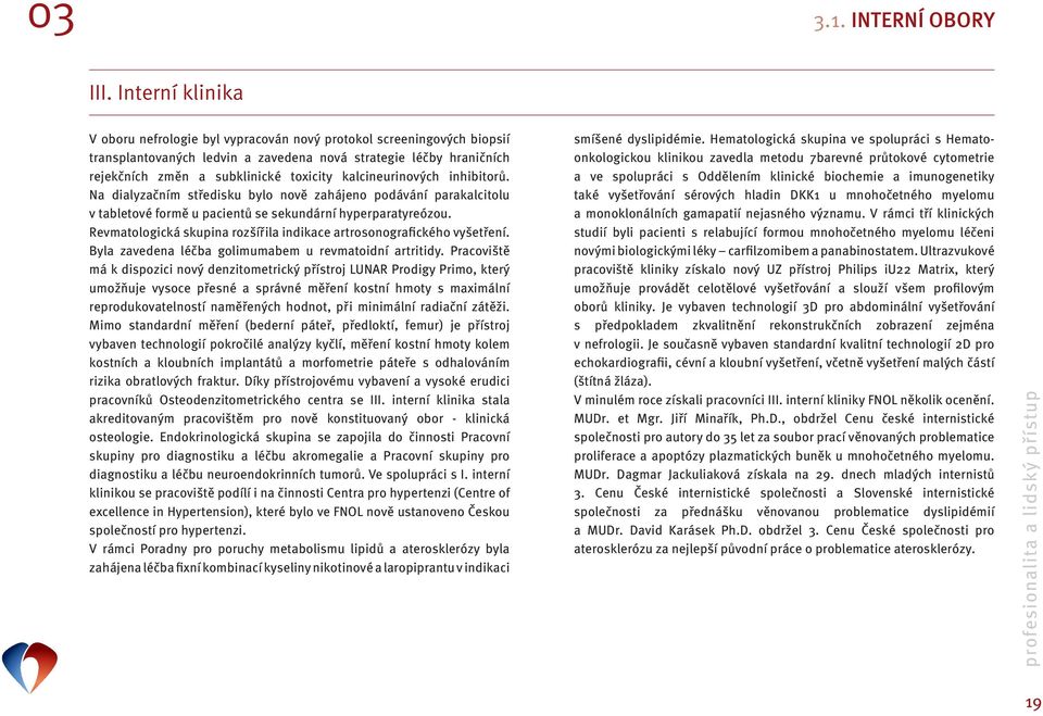 kalcineurinových inhibitorů. Na dialyzačním středisku bylo nově zahájeno podávání parakalcitolu v tabletové formě u pacientů se sekundární hyperparatyreózou.