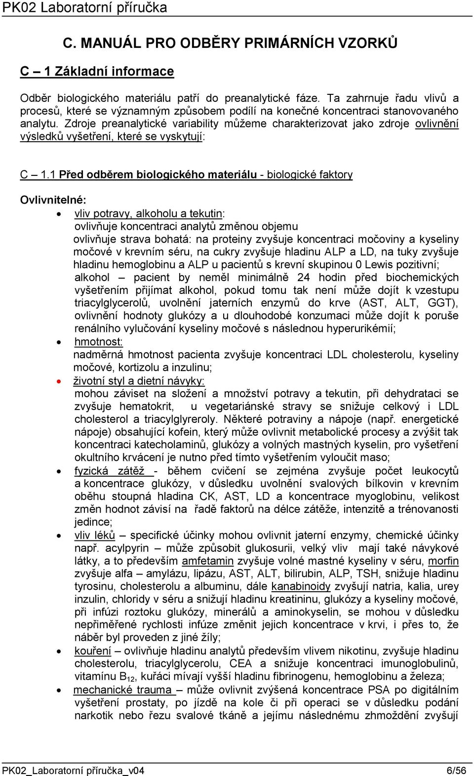 Zdroje preanalytické variability můžeme charakterizovat jako zdroje ovlivnění výsledků vyšetření, které se vyskytují: C 1.