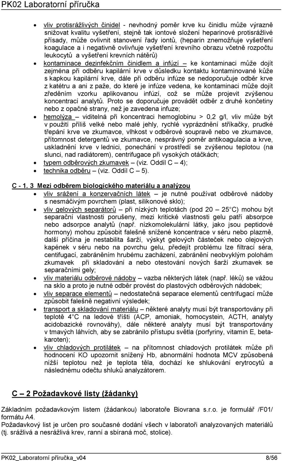 kontaminaci může dojít zejména při odběru kapilární krve v důsledku kontaktu kontaminované kůže s kapkou kapilární krve, dále při odběru infúze se nedoporučuje odběr krve z katétru a ani z paže, do