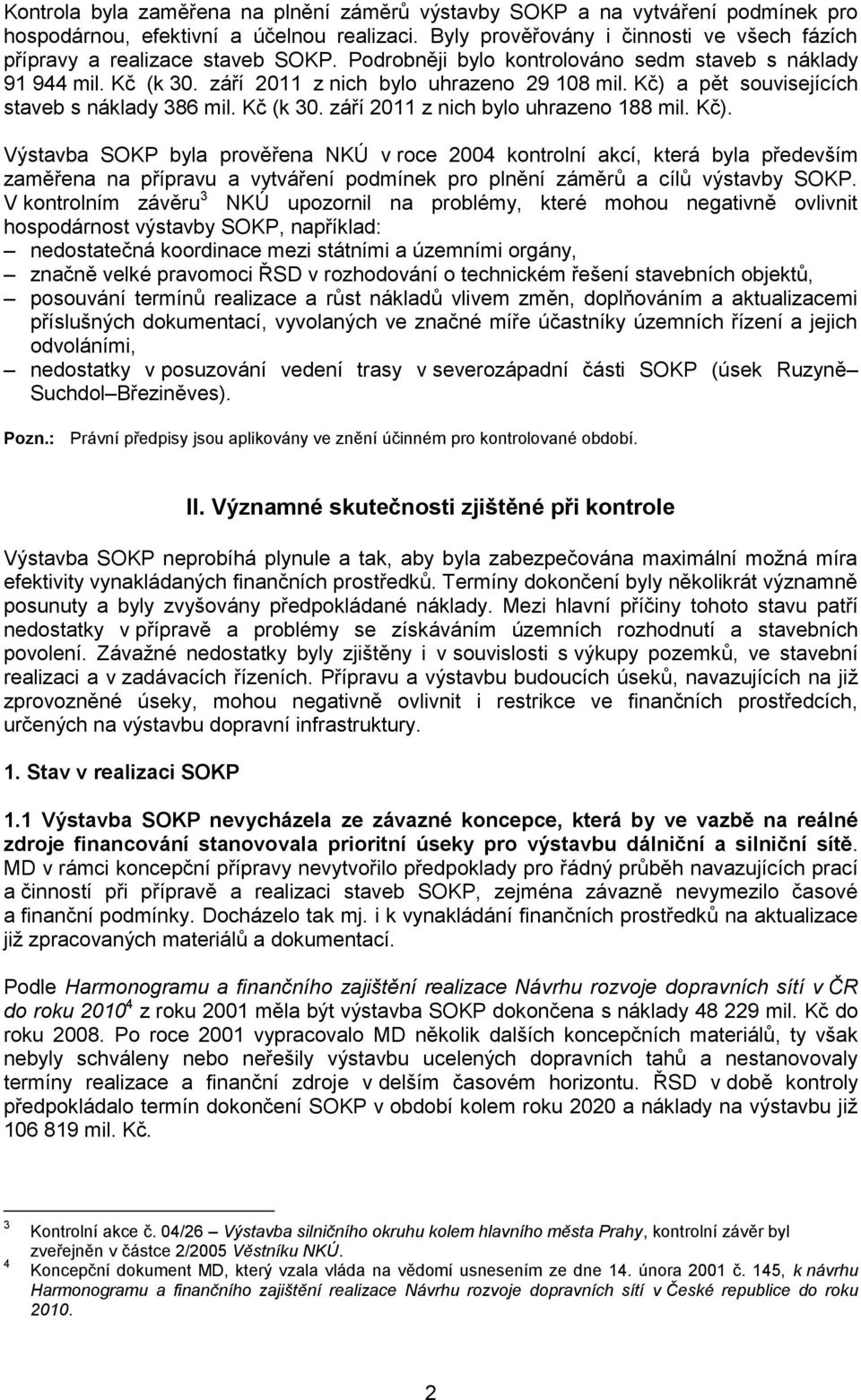 Kč) a pět souvisejících staveb s náklady 386 mil. Kč (k 30. září 2011 z nich bylo uhrazeno 188 mil. Kč).