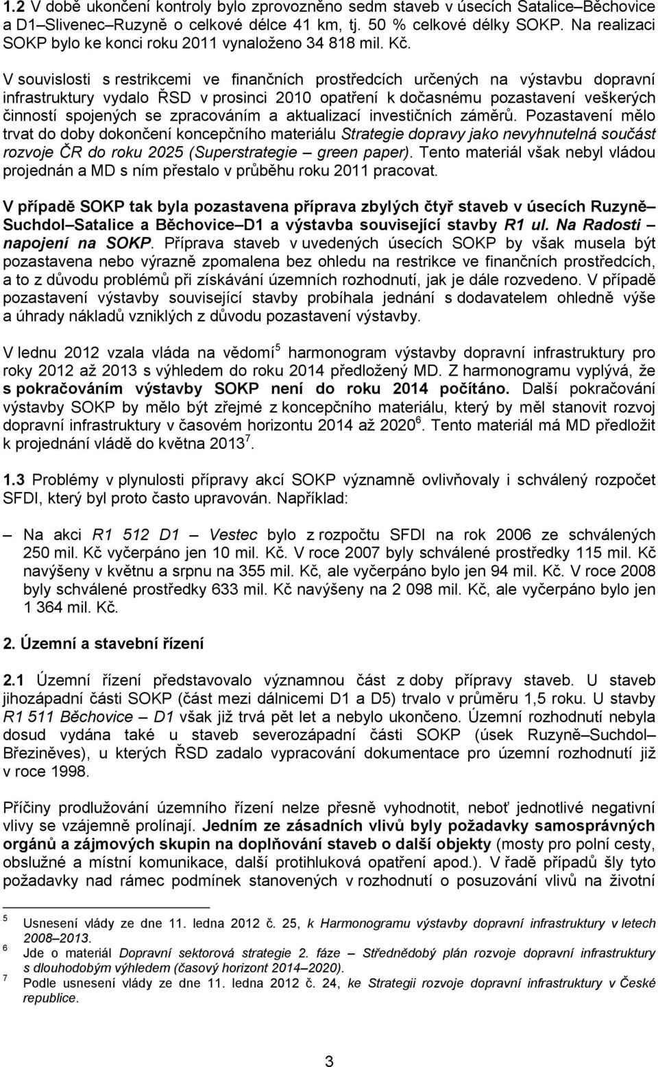 V souvislosti s restrikcemi ve finančních prostředcích určených na výstavbu dopravní infrastruktury vydalo ŘSD v prosinci 2010 opatření k dočasnému pozastavení veškerých činností spojených se