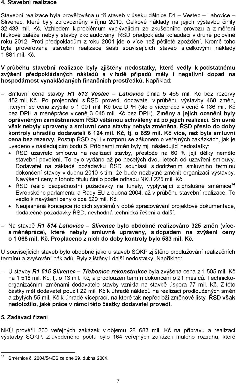 ŘSD předpokládá kolaudaci v druhé polovině roku 2012. Proti předpokladům z roku 2001 jde o více než pětileté zpoždění.