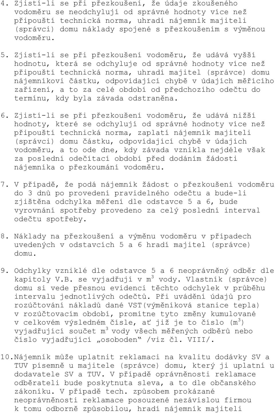 Zjistí-li se při přezkoušení vodoměru, že udává vyšší hodnotu, která se odchyluje od správné hodnoty více než připouští technická norma, uhradí majitel (správce) domu nájemníkovi částku, odpovídající